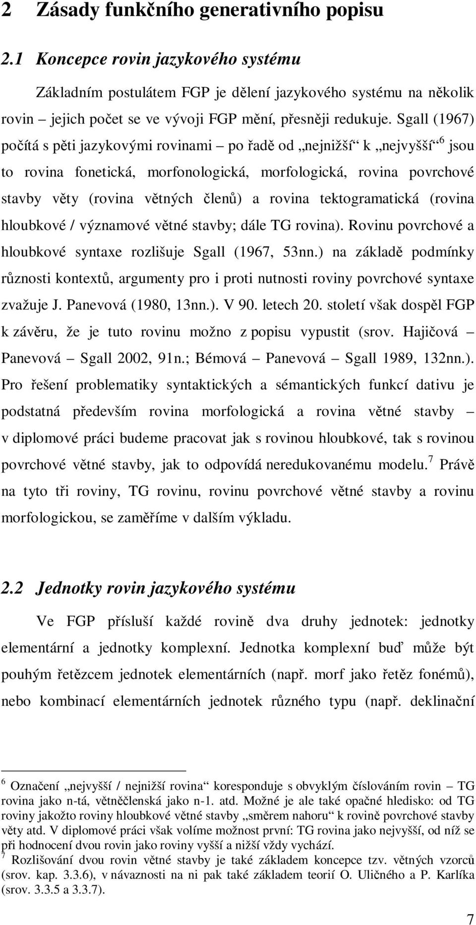 Sgall (1967) počítá s pěti jazykovými rovinami po řadě od nejnižší k nejvyšší 6 jsou to rovina fonetická, morfonologická, morfologická, rovina povrchové stavby věty (rovina větných členů) a rovina