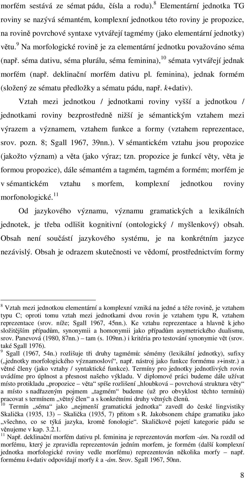 9 Na morfologické rovině je za elementární jednotku považováno séma (např. séma dativu, séma plurálu, séma feminina), 10 sémata vytvářejí jednak morfém (např. deklinační morfém dativu pl.