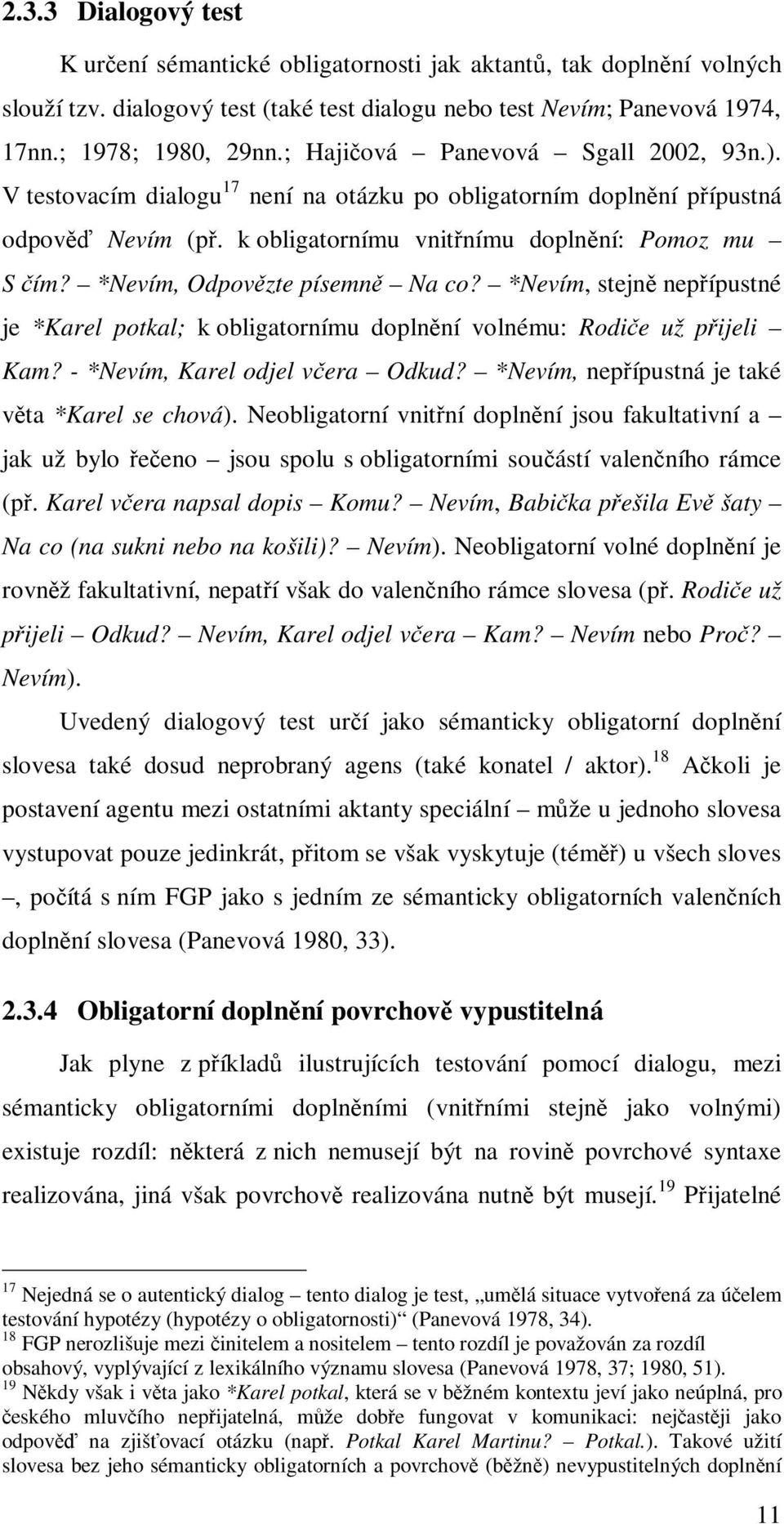 *Nevím, Odpovězte písemně Na co? *Nevím, stejně nepřípustné je *Karel potkal; k obligatornímu doplnění volnému: Rodiče už přijeli Kam? - *Nevím, Karel odjel včera Odkud?