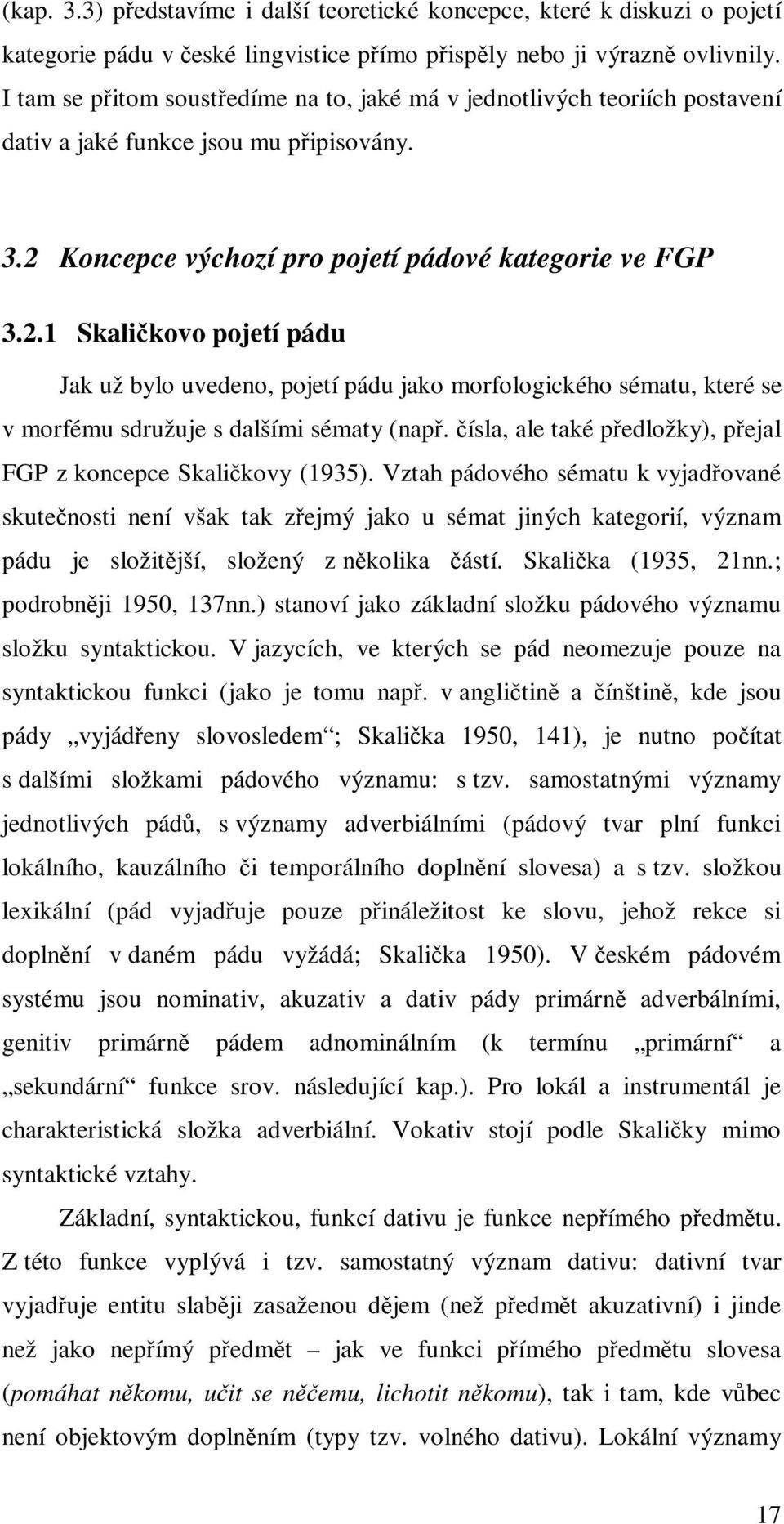 Koncepce výchozí pro pojetí pádové kategorie ve FGP 3.2.1 Skaličkovo pojetí pádu Jak už bylo uvedeno, pojetí pádu jako morfologického sématu, které se v morfému sdružuje s dalšími sématy (např.