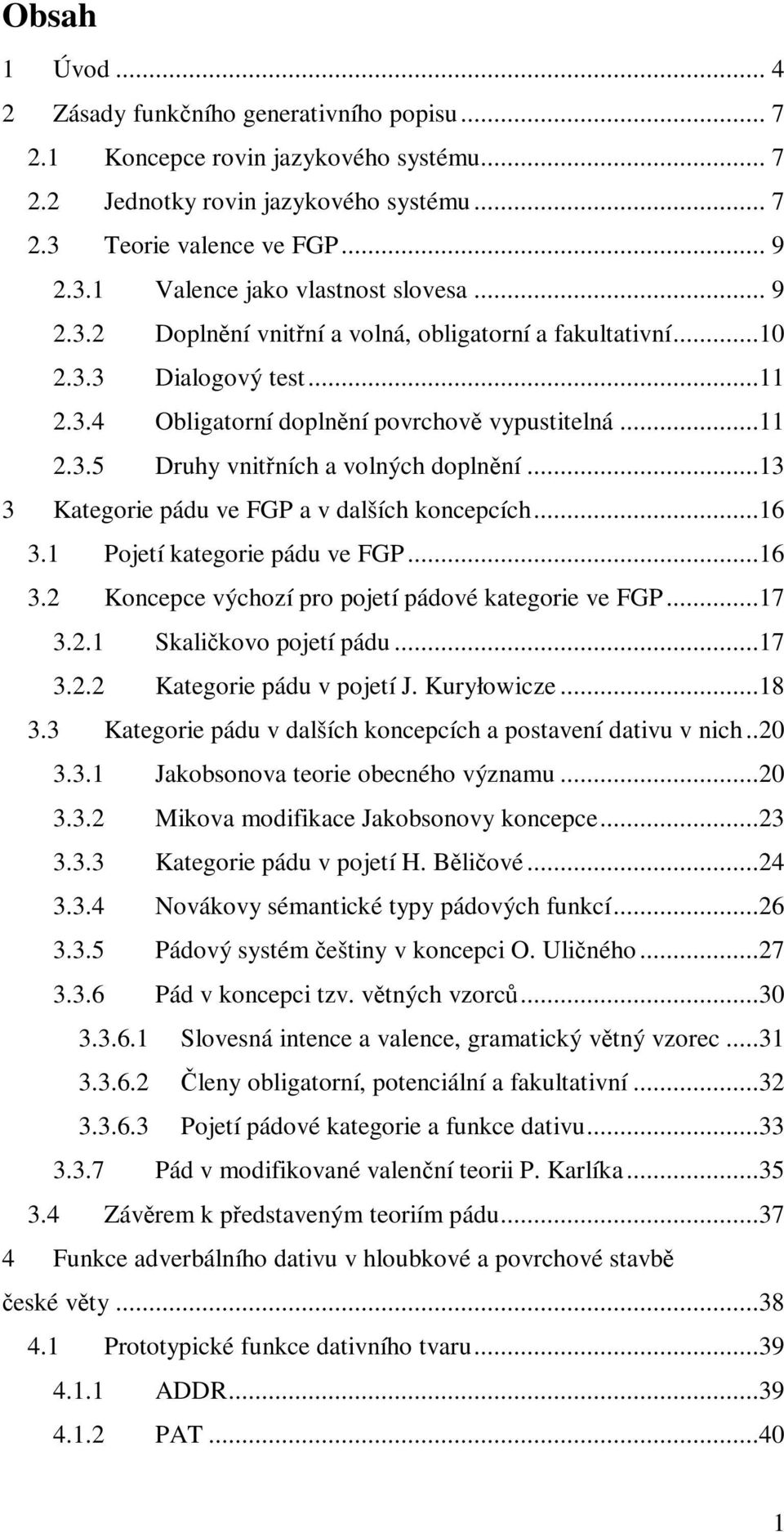 ..13 3 Kategorie pádu ve FGP a v dalších koncepcích...16 3.1 Pojetí kategorie pádu ve FGP...16 3.2 Koncepce výchozí pro pojetí pádové kategorie ve FGP...17 3.2.1 Skaličkovo pojetí pádu...17 3.2.2 Kategorie pádu v pojetí J.