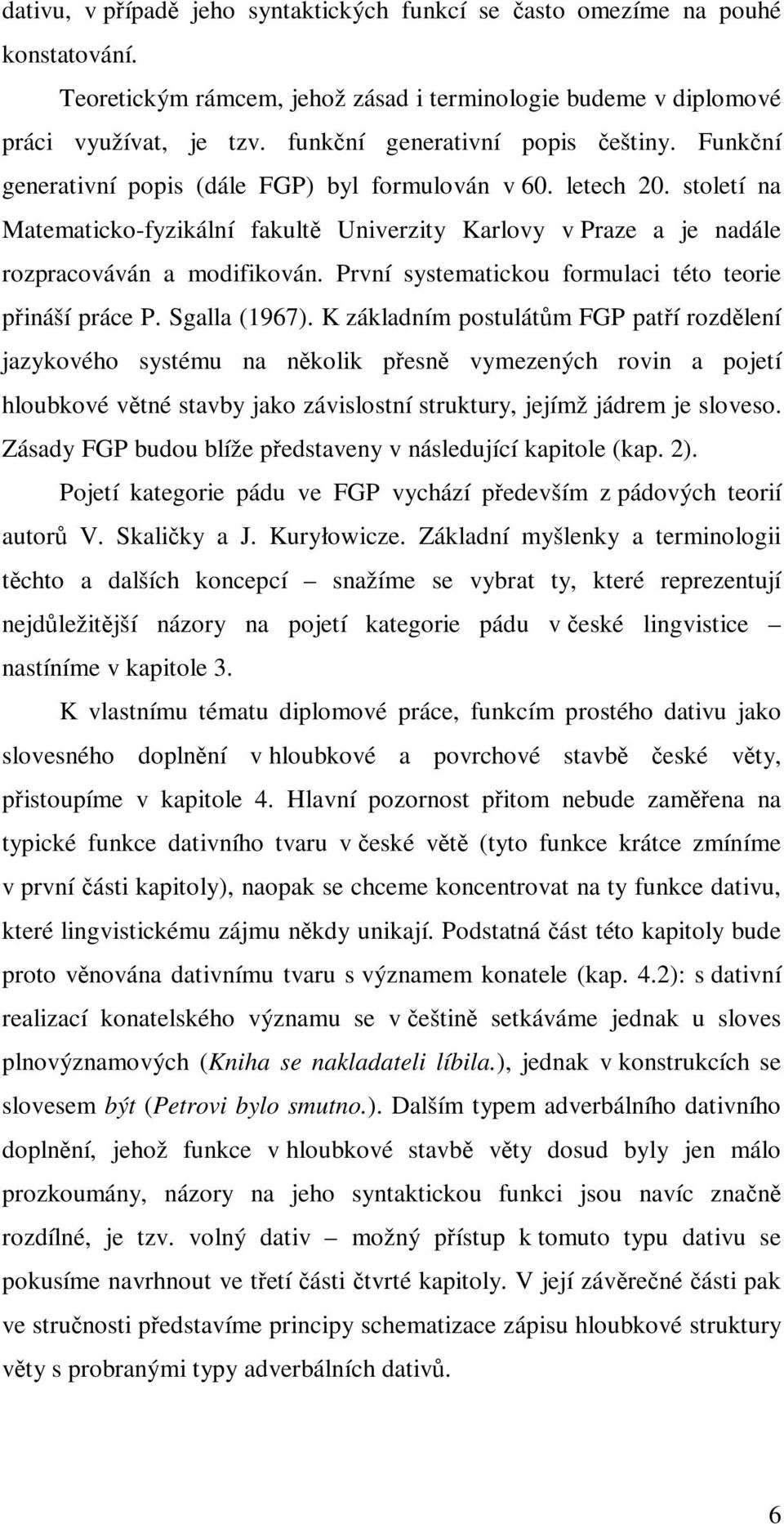 století na Matematicko-fyzikální fakultě Univerzity Karlovy v Praze a je nadále rozpracováván a modifikován. První systematickou formulaci této teorie přináší práce P. Sgalla (1967).