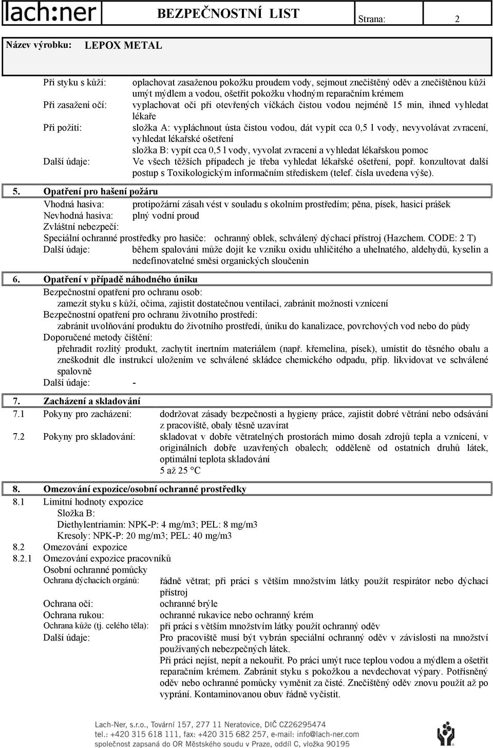 lékařské ošetření složka B: vypít cca 0,5 l vody, vyvolat zvracení a vyhledat lékařskou pomoc Ve všech těžších případech je třeba vyhledat lékařské ošetření, popř.