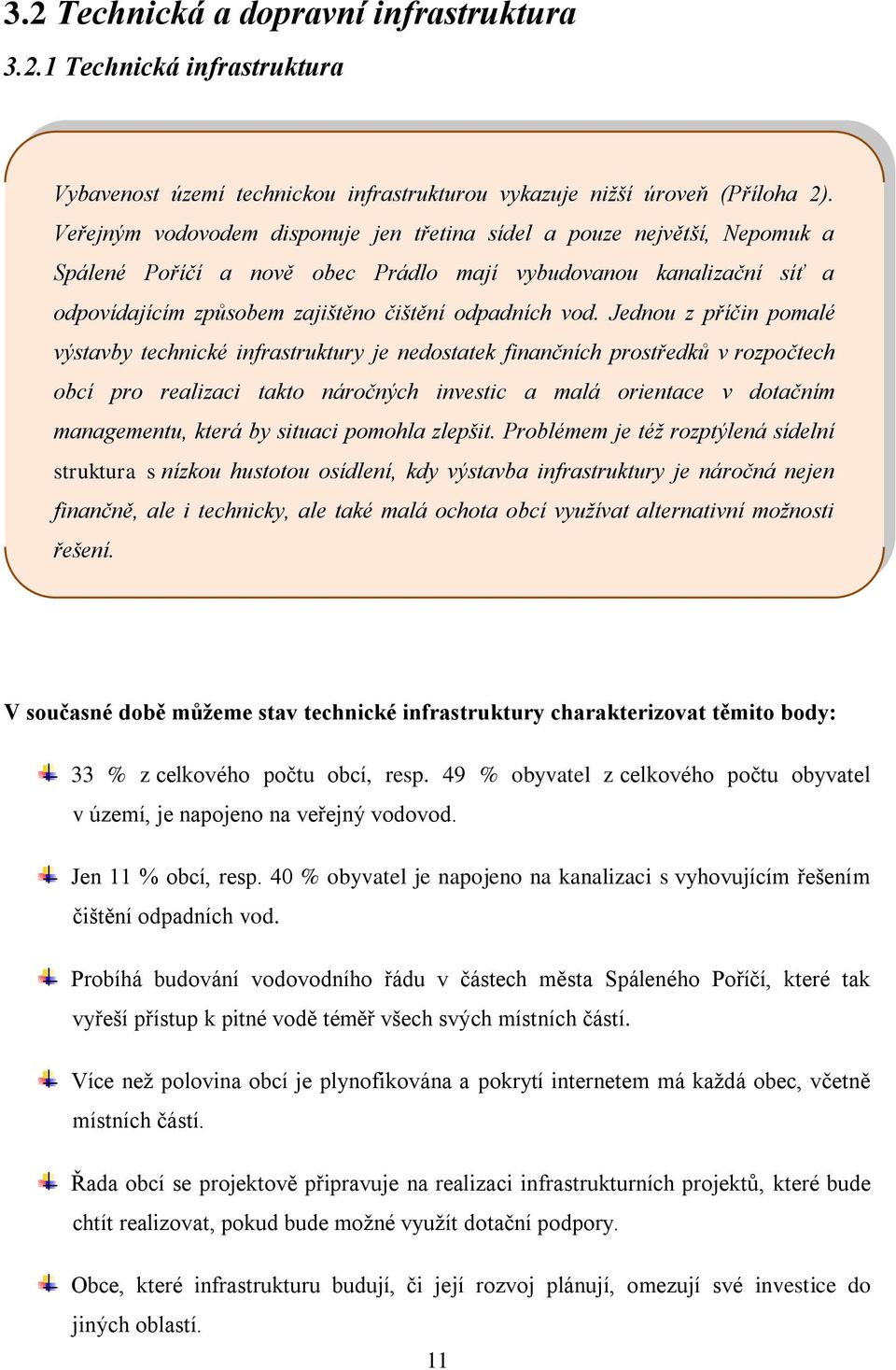 Jednou z příčin pomalé výstavby technické infrastruktury je nedostatek finančních prostředků v rozpočtech obcí pro realizaci takto náročných investic a malá orientace v dotačním managementu, která by