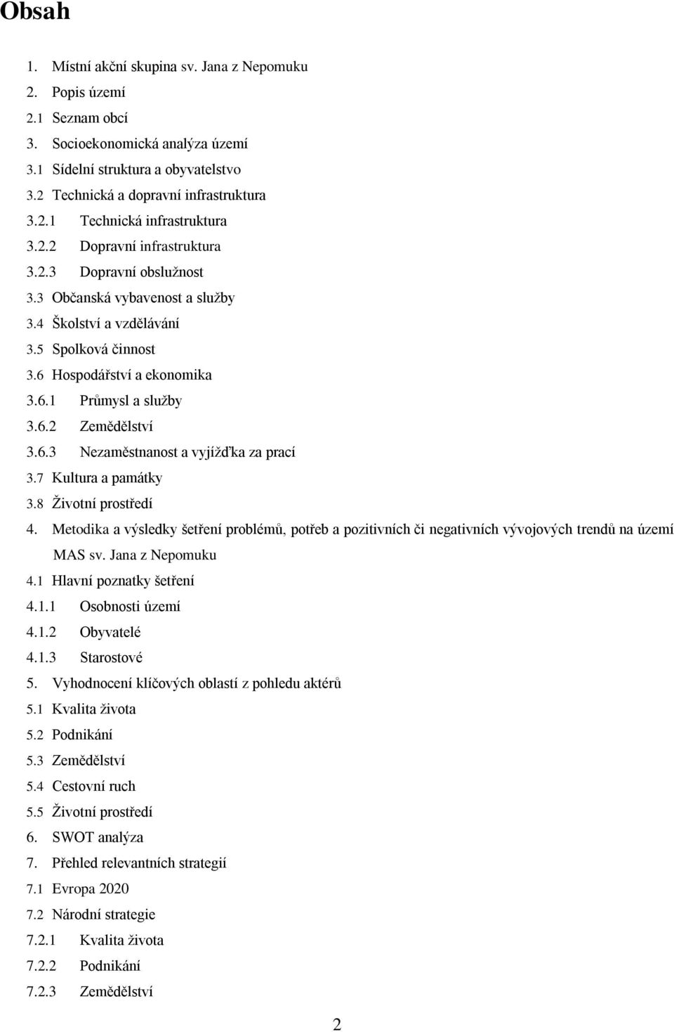 6.3 Nezaměstnanost a vyjížďka za prací 3.7 Kultura a památky 3.8 Životní prostředí 4. Metodika a výsledky šetření problémů, potřeb a pozitivních či negativních vývojových trendů na území MAS sv.