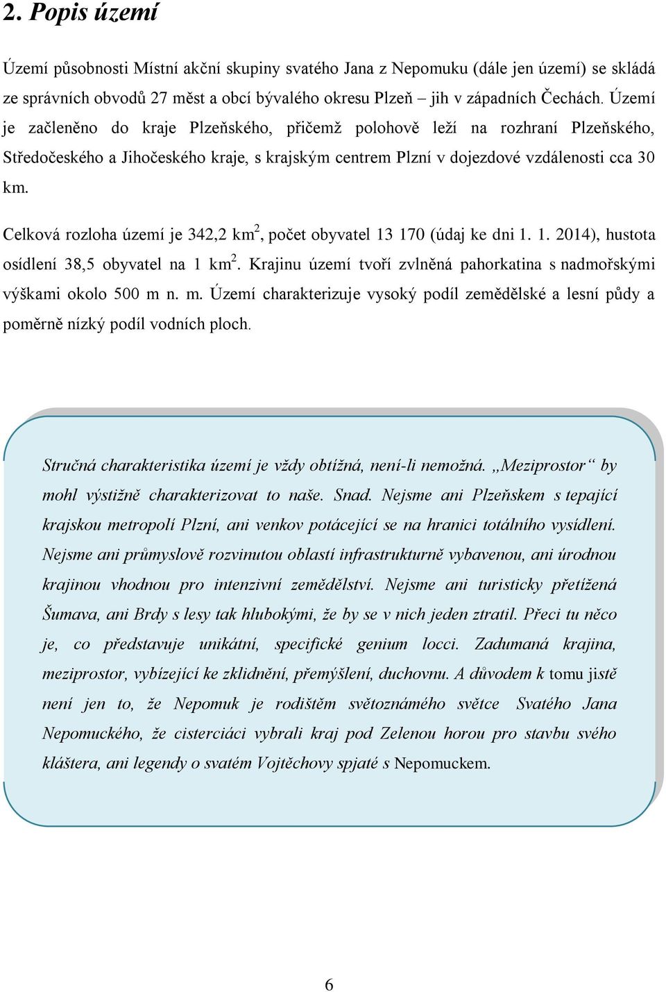 Celková rozloha území je 342,2 km 2, počet obyvatel 13 170 (údaj ke dni 1. 1. 2014), hustota osídlení 38,5 obyvatel na 1 km 2.