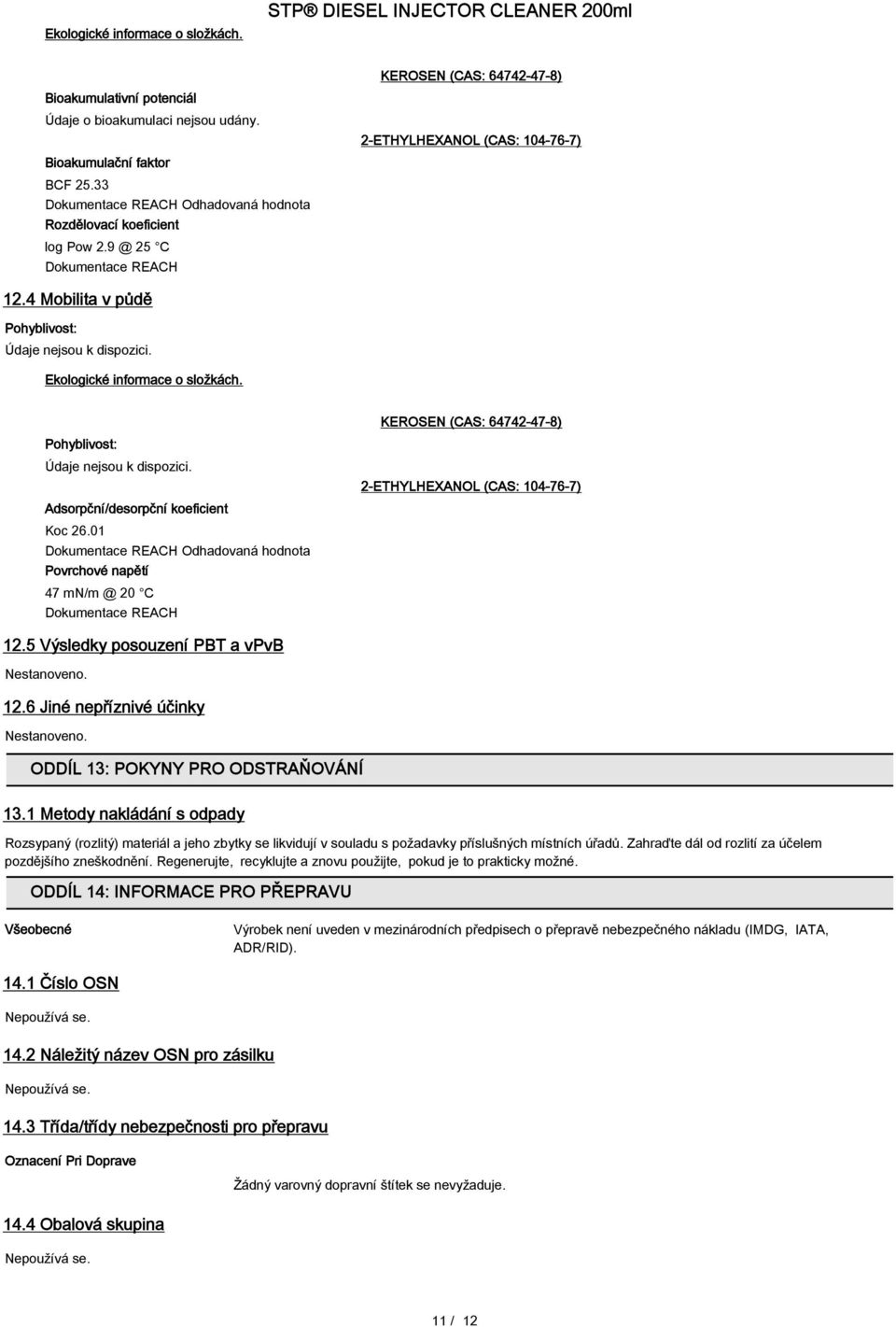 01 Odhadovaná hodnota Povrchové napětí 47 mn/m @ 20 C KEROSEN (CAS: 64742-47-8) 2-ETHYLHEXANOL (CAS: 104-76-7) 12.5 Výsledky posouzení PBT a vpvb Nestanoveno. 12.6 Jiné nepříznivé účinky Nestanoveno.