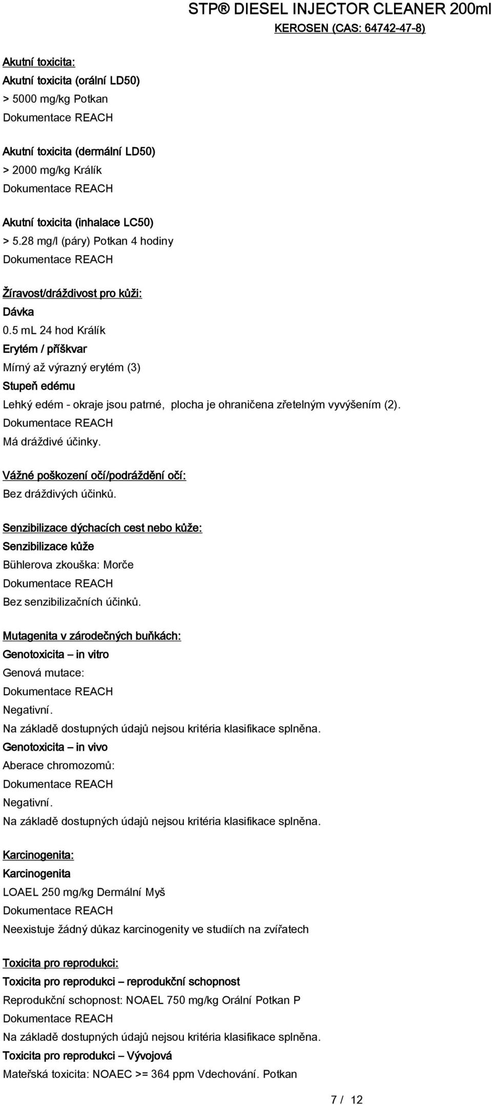 5 ml 24 hod Králík Erytém / příškvar Mírný až výrazný erytém (3) Stupeň edému Lehký edém - okraje jsou patrné, plocha je ohraničena zřetelným vyvýšením (2). Má dráždivé účinky.