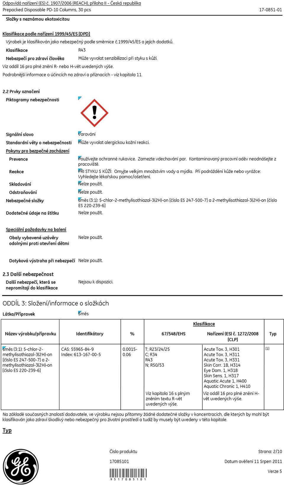 nebezpečný podle směrnice č.1999/45/es a jejích dodatků. Klasifikace R43 Nebezpečí pro zdraví člověka Může vyvolat senzibilizaci při styku s kůží.