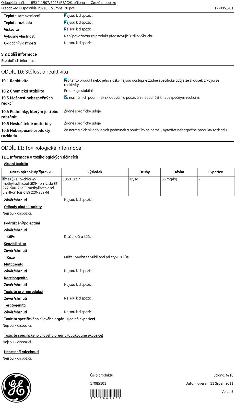 riziko výbuchu. Oxidační vlastnosti 9.2 Další informace Bez dalších informací. ODDÍL 10: Stálost a reaktivita 10.