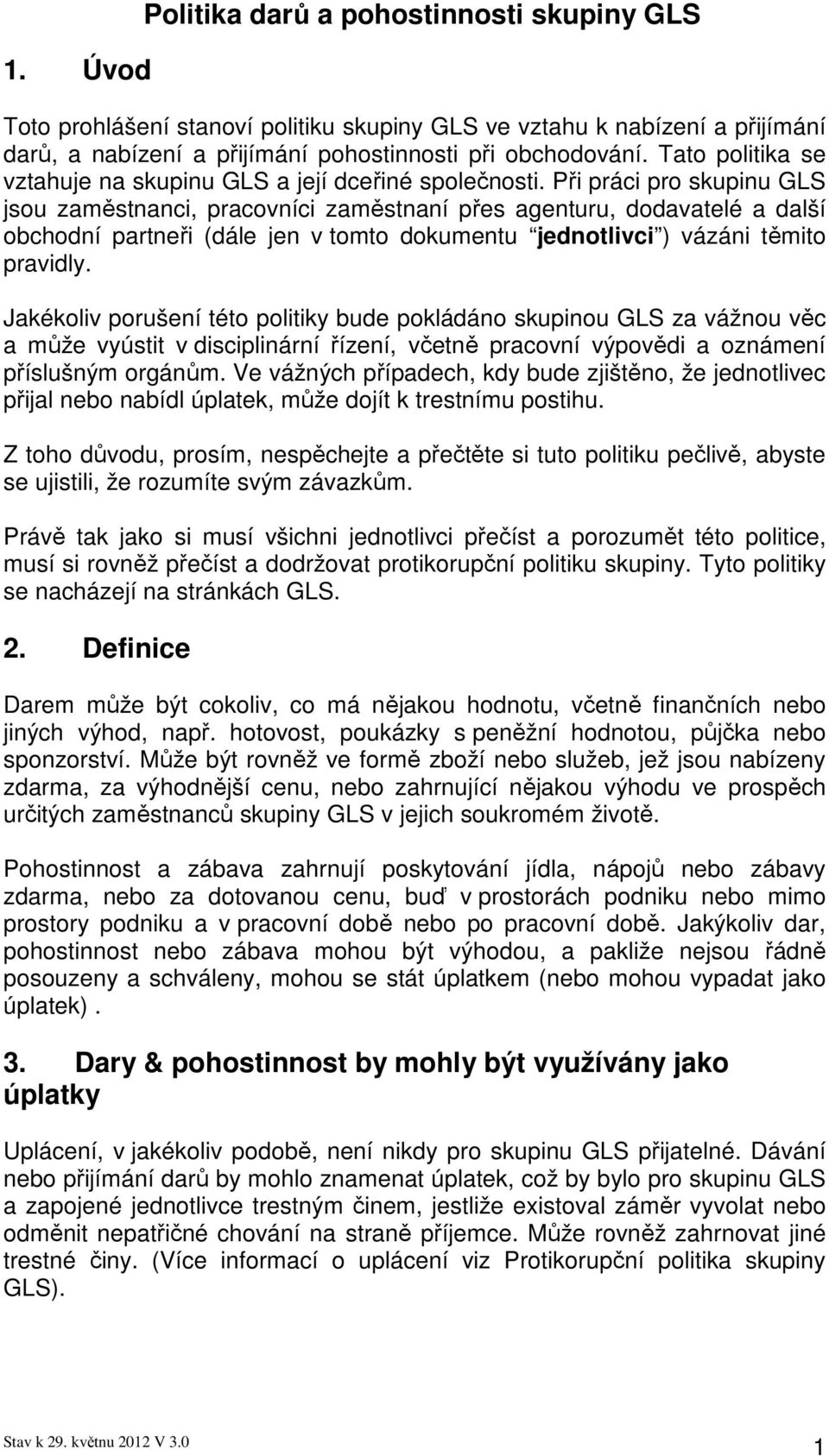 Při práci pro skupinu GLS jsou zaměstnanci, pracovníci zaměstnaní přes agenturu, dodavatelé a další obchodní partneři (dále jen v tomto dokumentu jednotlivci ) vázáni těmito pravidly.