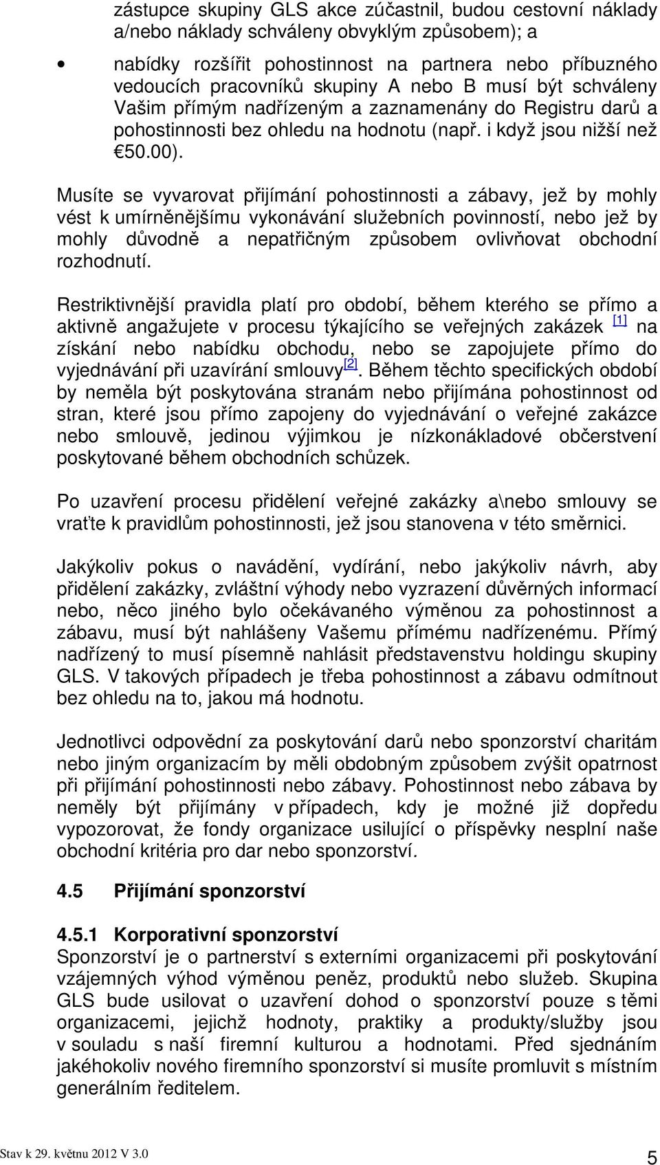 Musíte se vyvarovat přijímání pohostinnosti a zábavy, jež by mohly vést k umírněnějšímu vykonávání služebních povinností, nebo jež by mohly důvodně a nepatřičným způsobem ovlivňovat obchodní