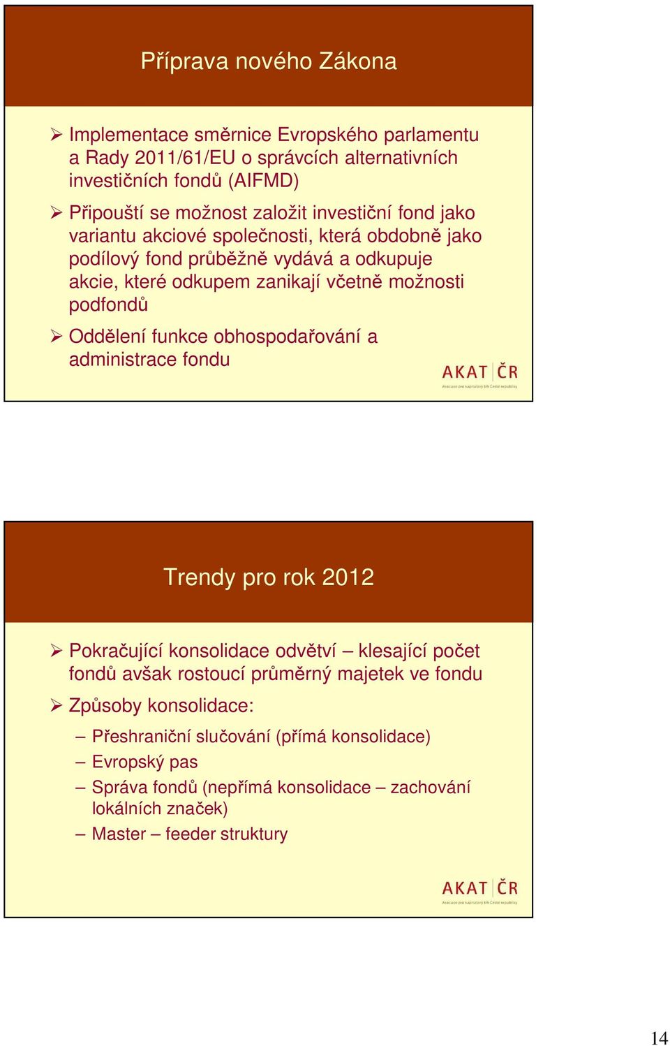 podfondů Oddělení funkce obhospodařování a administrace fondu Trendy pro rok 2012 Pokračující konsolidace odvětví klesající počet fondů avšak rostoucí průměrný