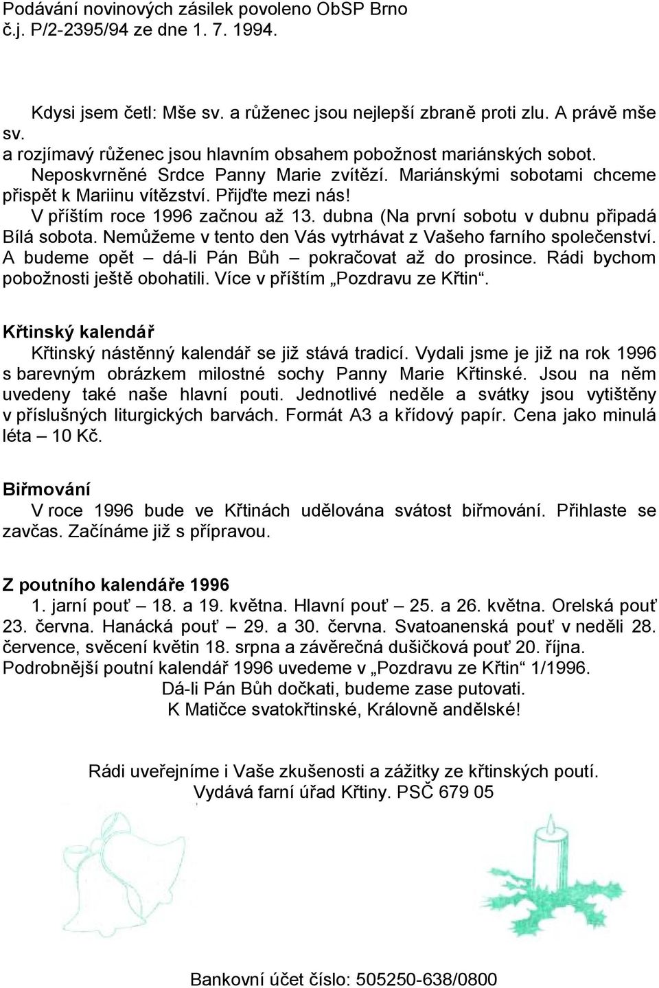 V příštím roce 1996 začnou až 13. dubna (Na první sobotu v dubnu připadá Bílá sobota. Nemůžeme v tento den Vás vytrhávat z Vašeho farního společenství.