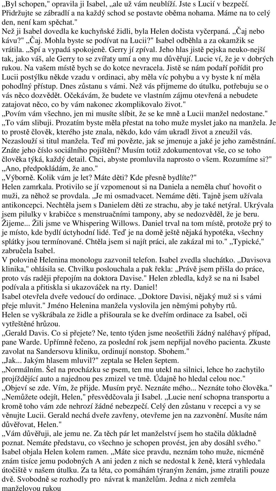 Gerry jí zpíval. Jeho hlas jistě pejska neuko-nejší tak, jako váš, ale Gerry to se zvířaty umí a ony mu důvěřují. Lucie ví, že je v dobrých rukou. Na vašem místě bych se do kotce nevracela.