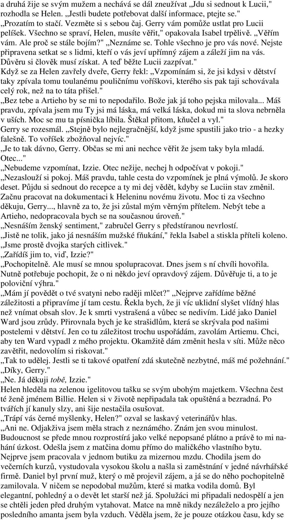 Nejste připravena setkat se s lidmi, kteří o vás jeví upřímný zájem a záleží jim na vás. Důvěru si člověk musí získat. A teď běžte Lucii zazpívat.