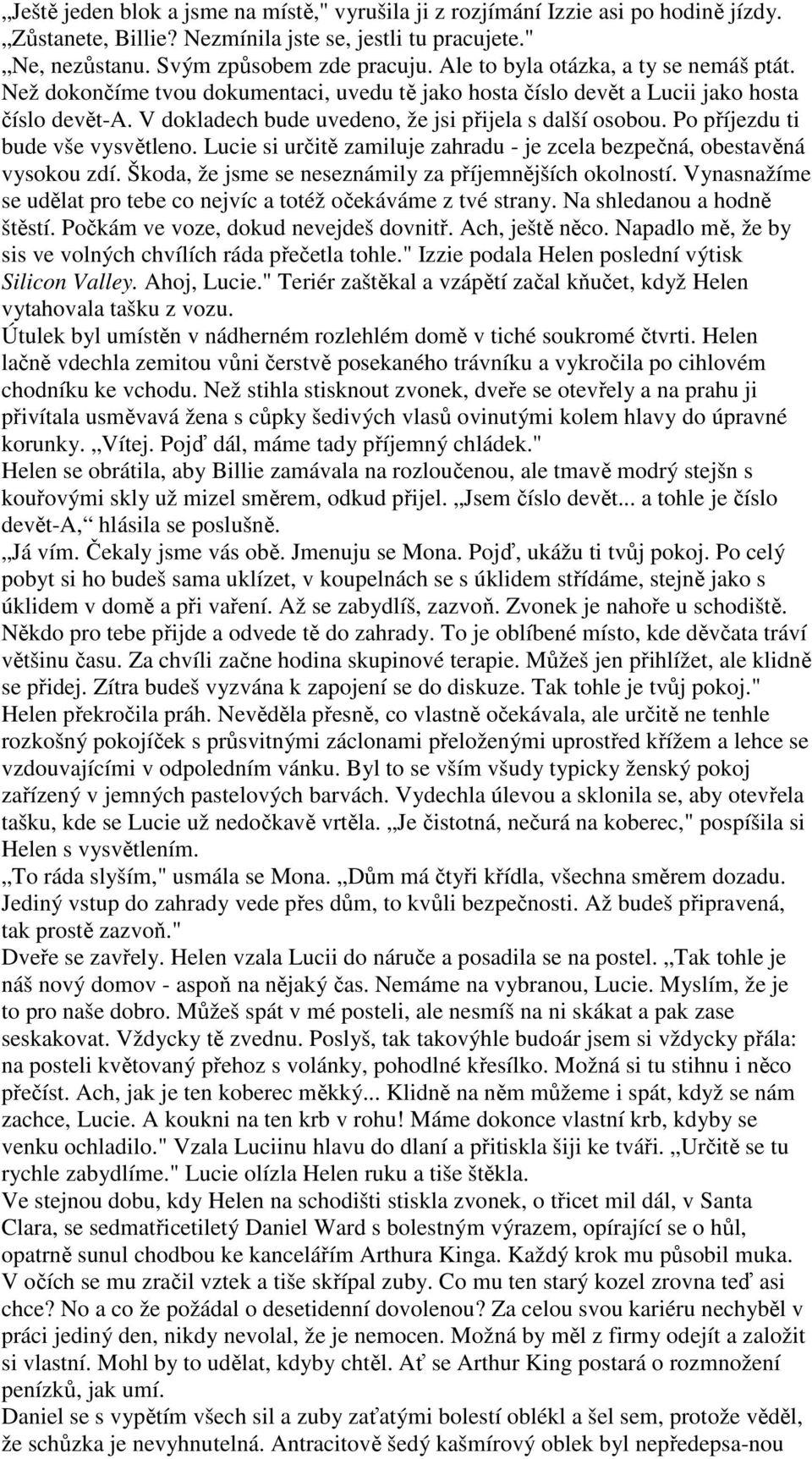 Po příjezdu ti bude vše vysvětleno. Lucie si určitě zamiluje zahradu - je zcela bezpečná, obestavěná vysokou zdí. Škoda, že jsme se neseznámily za příjemnějších okolností.