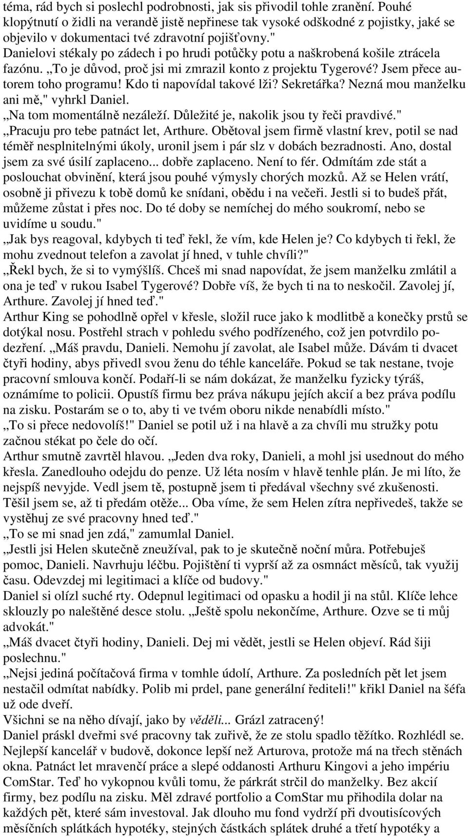 " Danielovi stékaly po zádech i po hrudi potůčky potu a naškrobená košile ztrácela fazónu. To je důvod, proč jsi mi zmrazil konto z projektu Tygerové? Jsem přece autorem toho programu!