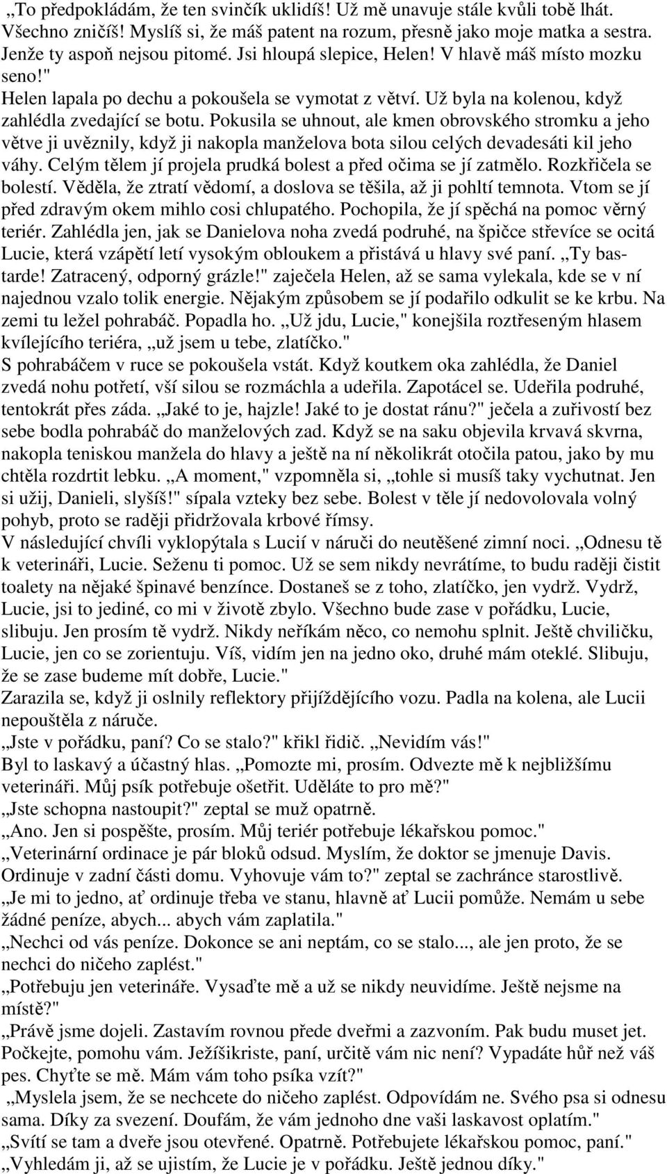 Pokusila se uhnout, ale kmen obrovského stromku a jeho větve ji uvěznily, když ji nakopla manželova bota silou celých devadesáti kil jeho váhy.