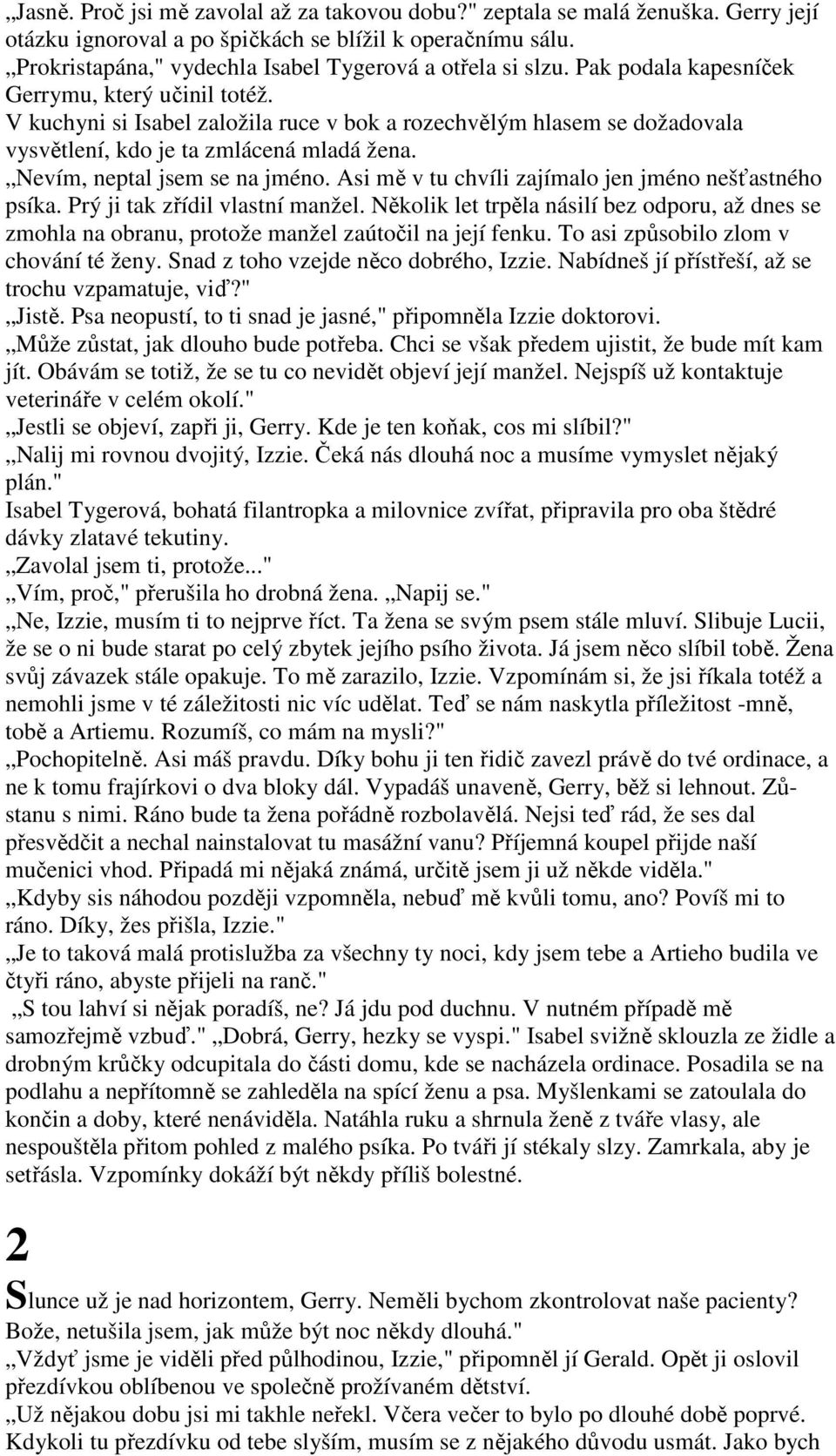 V kuchyni si Isabel založila ruce v bok a rozechvělým hlasem se dožadovala vysvětlení, kdo je ta zmlácená mladá žena. Nevím, neptal jsem se na jméno.