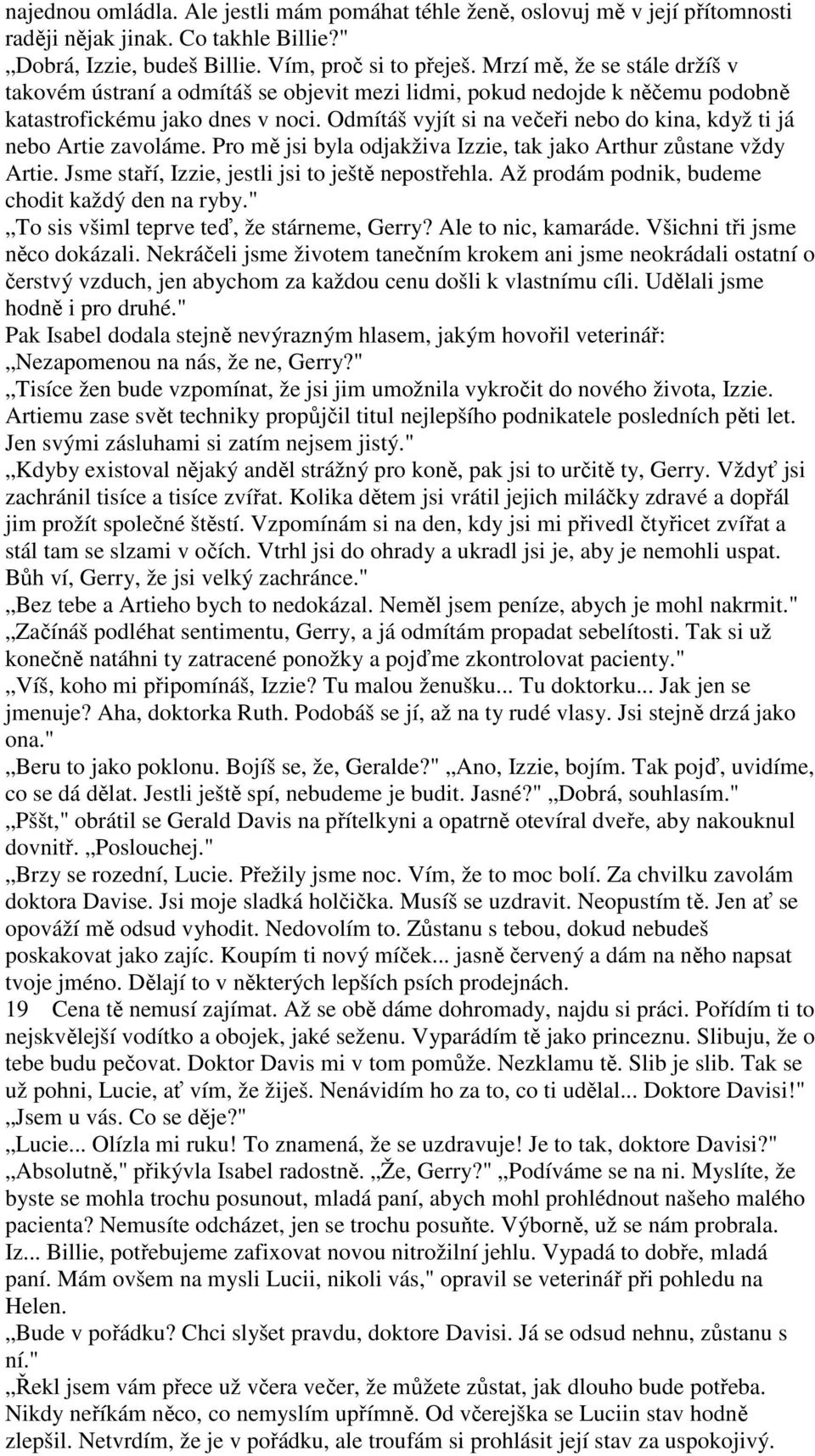 Odmítáš vyjít si na večeři nebo do kina, když ti já nebo Artie zavoláme. Pro mě jsi byla odjakživa Izzie, tak jako Arthur zůstane vždy Artie. Jsme staří, Izzie, jestli jsi to ještě nepostřehla.