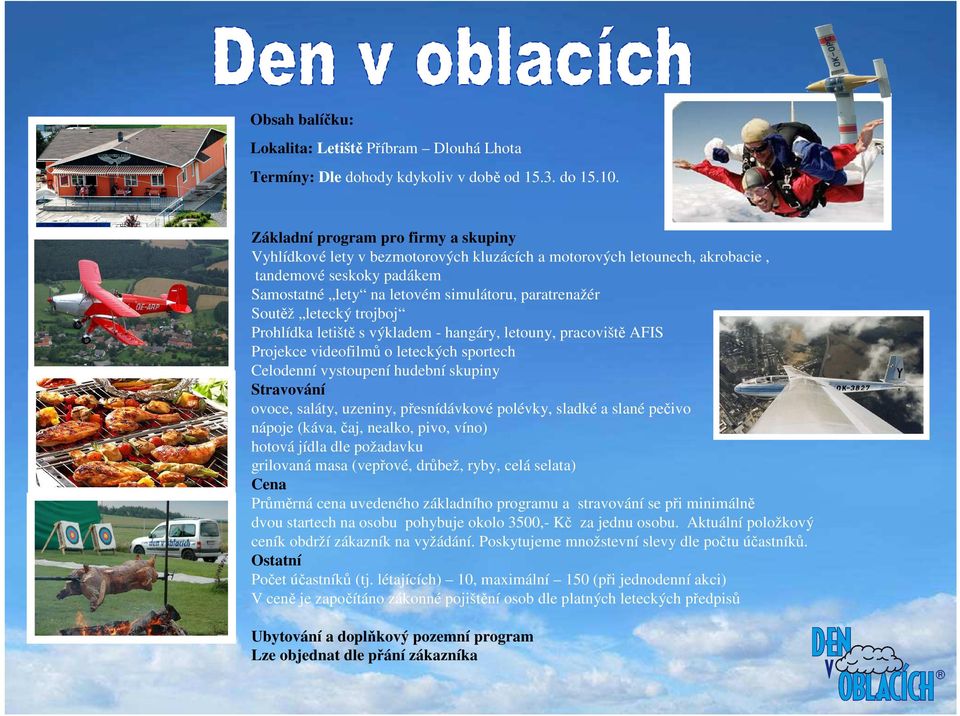 letecký trojboj Prohlídka letiště s výkladem - hangáry, letouny, pracoviště AFIS Projekce videofilmů o leteckých sportech Celodenní vystoupení hudební skupiny Stravování ovoce, saláty, uzeniny,