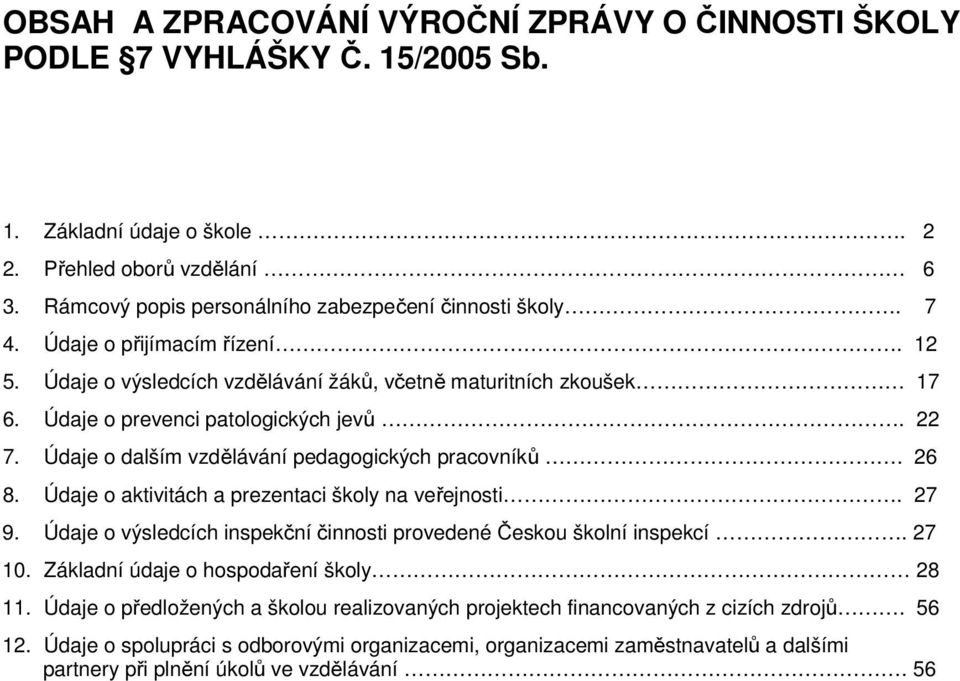 Údaje o dalším vzdělávání pedagogických pracovníků. 26 8. Údaje o aktivitách a prezentaci školy na veřejnosti. 27 9. Údaje o výsledcích inspekční činnosti provedené Českou školní inspekcí. 27 10.