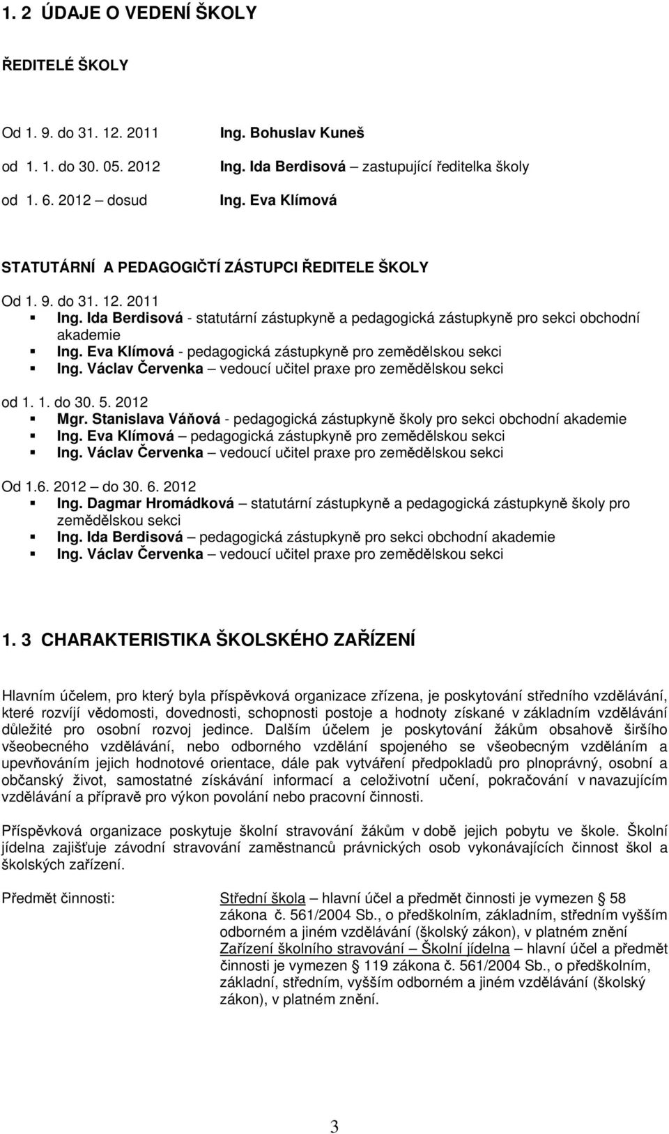 Eva Klímová - pedagogická zástupkyně pro zemědělskou sekci Ing. Václav Červenka vedoucí učitel praxe pro zemědělskou sekci od 1. 1. do 30. 5. 2012 Mgr.