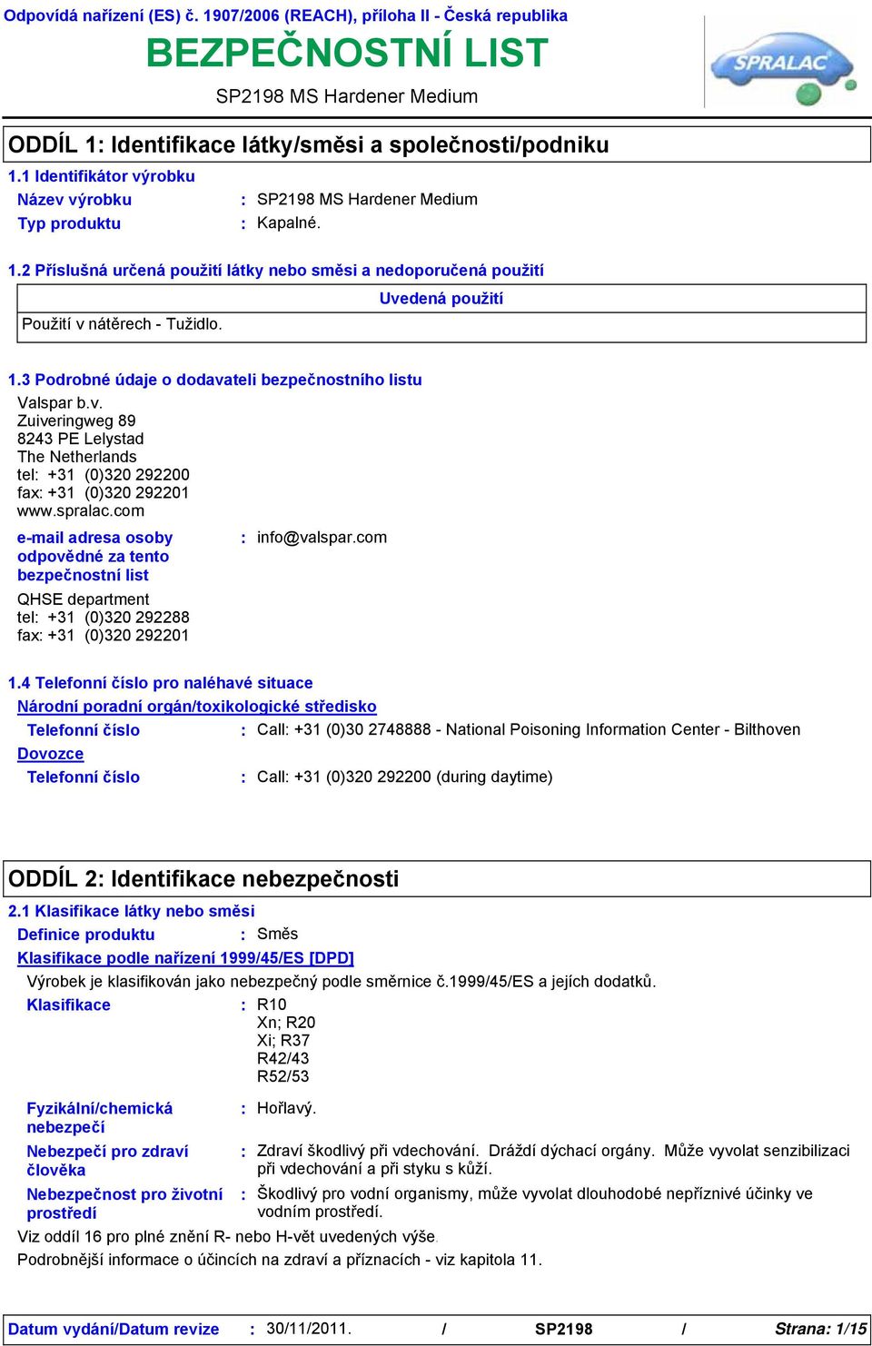 Uvedená použití 1.3 Podrobné údaje o dodavateli bezpečnostního listu Valspar b.v. Zuiveringweg 89 8243 PE Lelystad The Netherlands tel +31 (0)320 292200 fax +31 (0)320 292201 www.spralac.