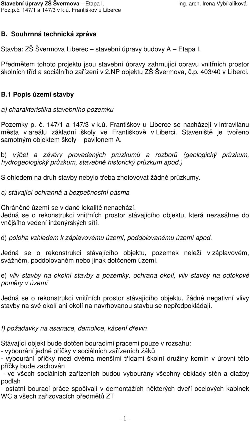 1 Popis území stavby a) charakteristika stavebního pozemku Pozemky p. č. 147/1 a 147/3 v k.ú. Františkov u Liberce se nacházejí v intravilánu města v areálu základní školy ve Františkově v Liberci.