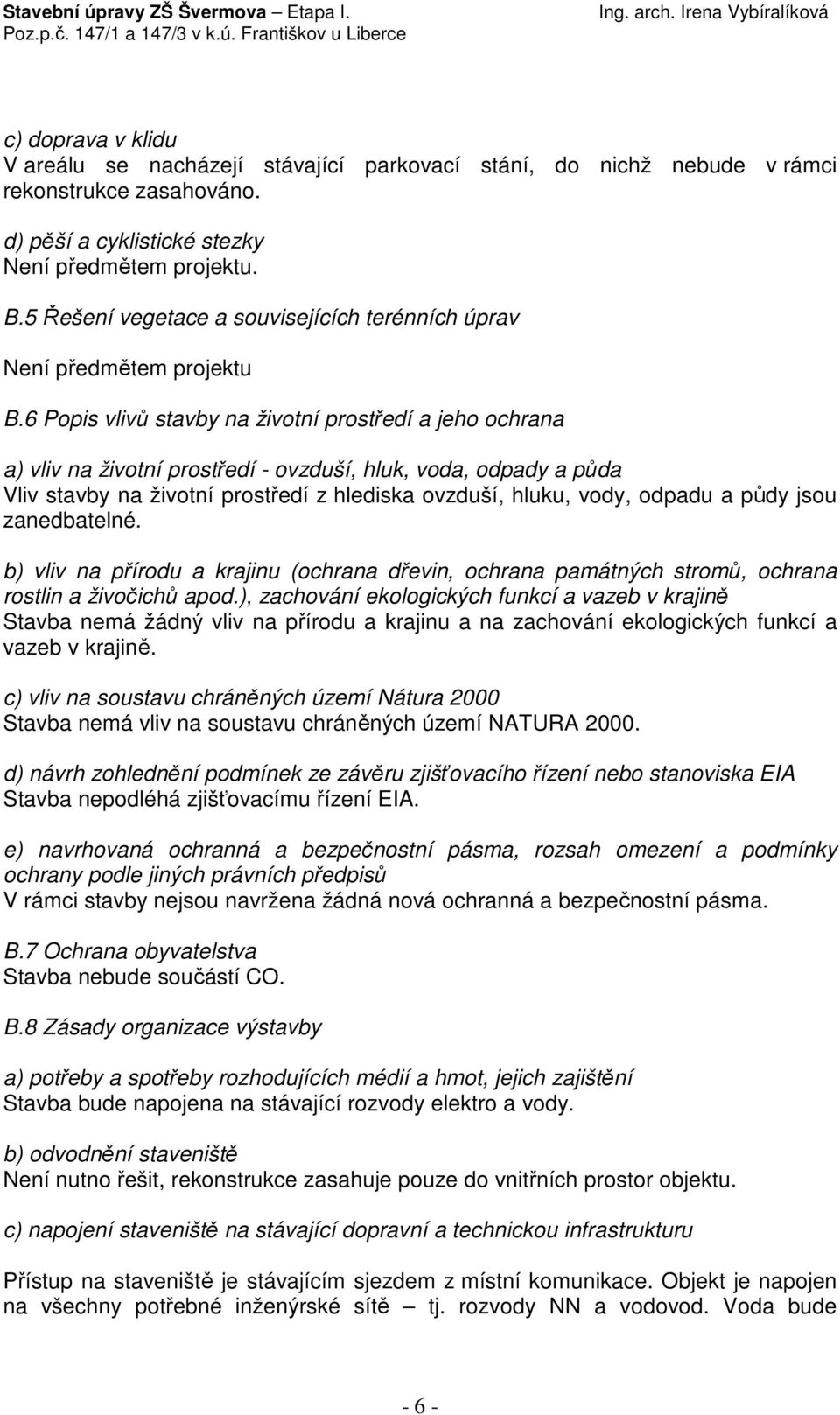 6 Popis vlivů stavby na životní prostředí a jeho ochrana a) vliv na životní prostředí - ovzduší, hluk, voda, odpady a půda Vliv stavby na životní prostředí z hlediska ovzduší, hluku, vody, odpadu a