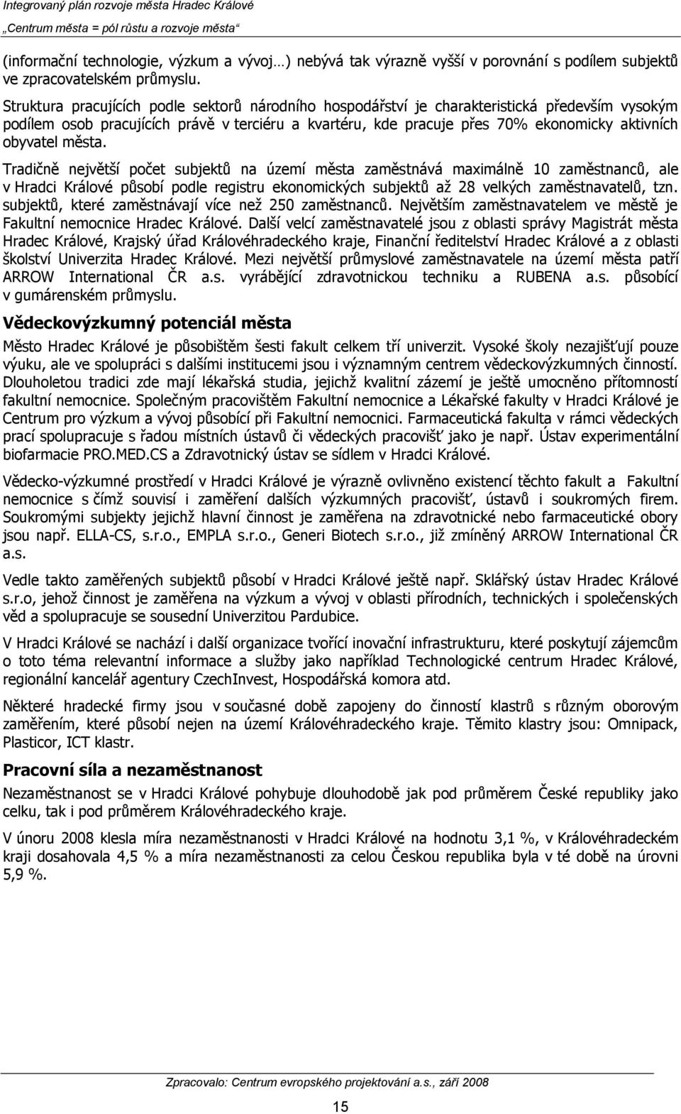 obyvatel města. Tradičně největší počet subjektů na území města zaměstnává maximálně 10 zaměstnanců, ale v Hradci Králové působí podle registru ekonomických subjektů aţ 28 velkých zaměstnavatelů, tzn.