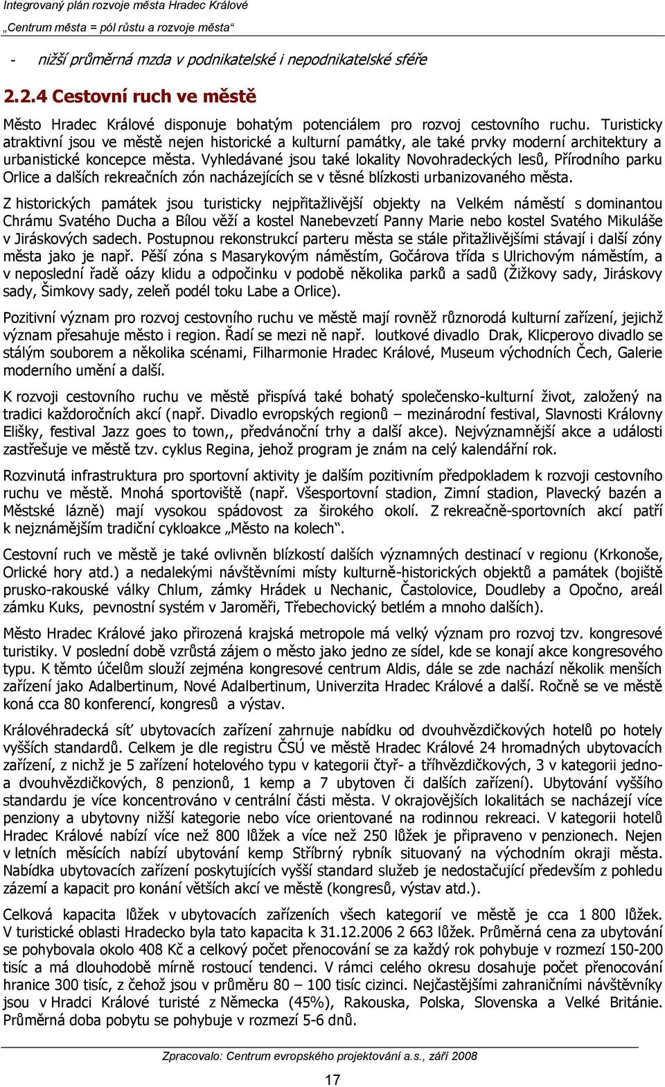 Vyhledávané jsou také lokality Novohradeckých lesů, Přírodního parku Orlice a dalších rekreačních zón nacházejících se v těsné blízkosti urbanizovaného města.