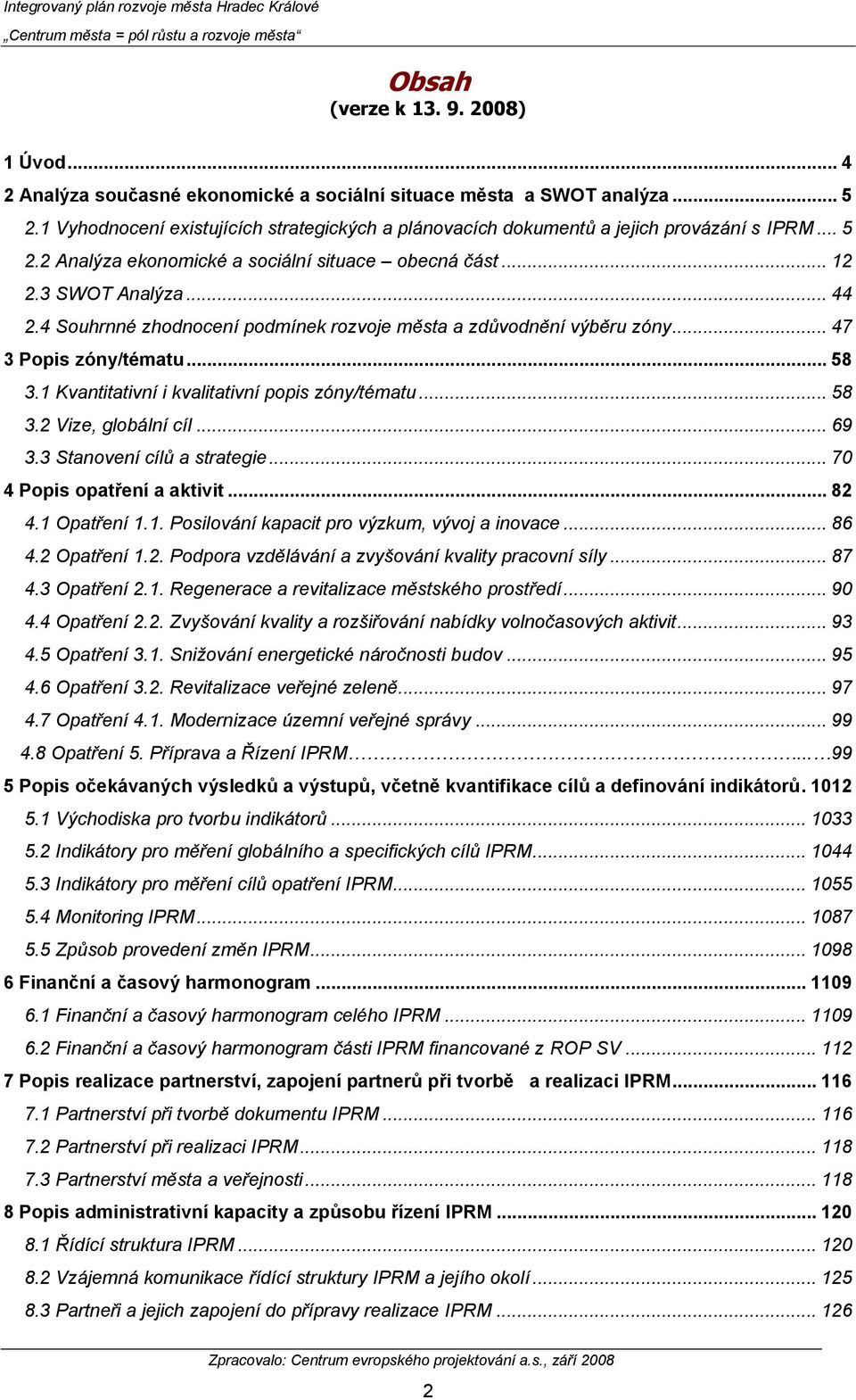 4 Souhrnné zhodnocení podmínek rozvoje města a zdůvodnění výběru zóny... 47 3 Popis zóny/tématu... 58 3.1 Kvantitativní i kvalitativní popis zóny/tématu... 58 3.2 Vize, globální cíl... 69 3.