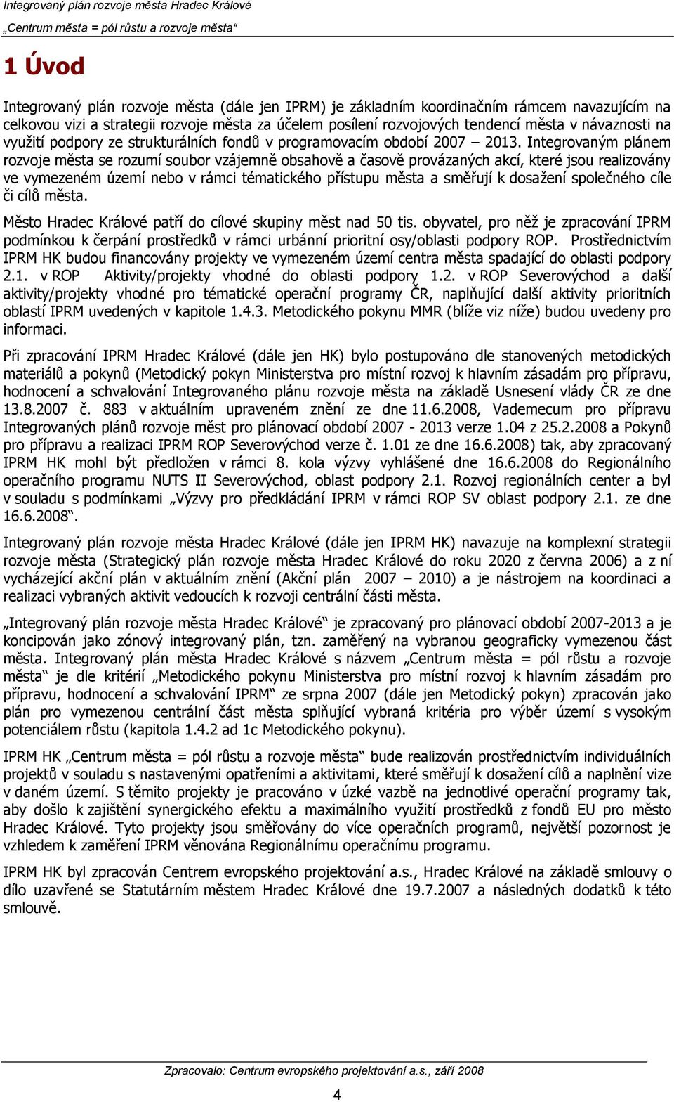 Integrovaným plánem rozvoje města se rozumí soubor vzájemně obsahově a časově provázaných akcí, které jsou realizovány ve vymezeném území nebo v rámci tématického přístupu města a směřují k dosaţení