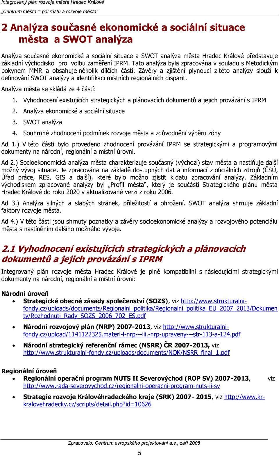 Závěry a zjištění plynoucí z této analýzy slouţí k definování SWOT analýzy a identifikaci místních regionálních disparit. Analýza města se skládá ze 4 částí: 1.