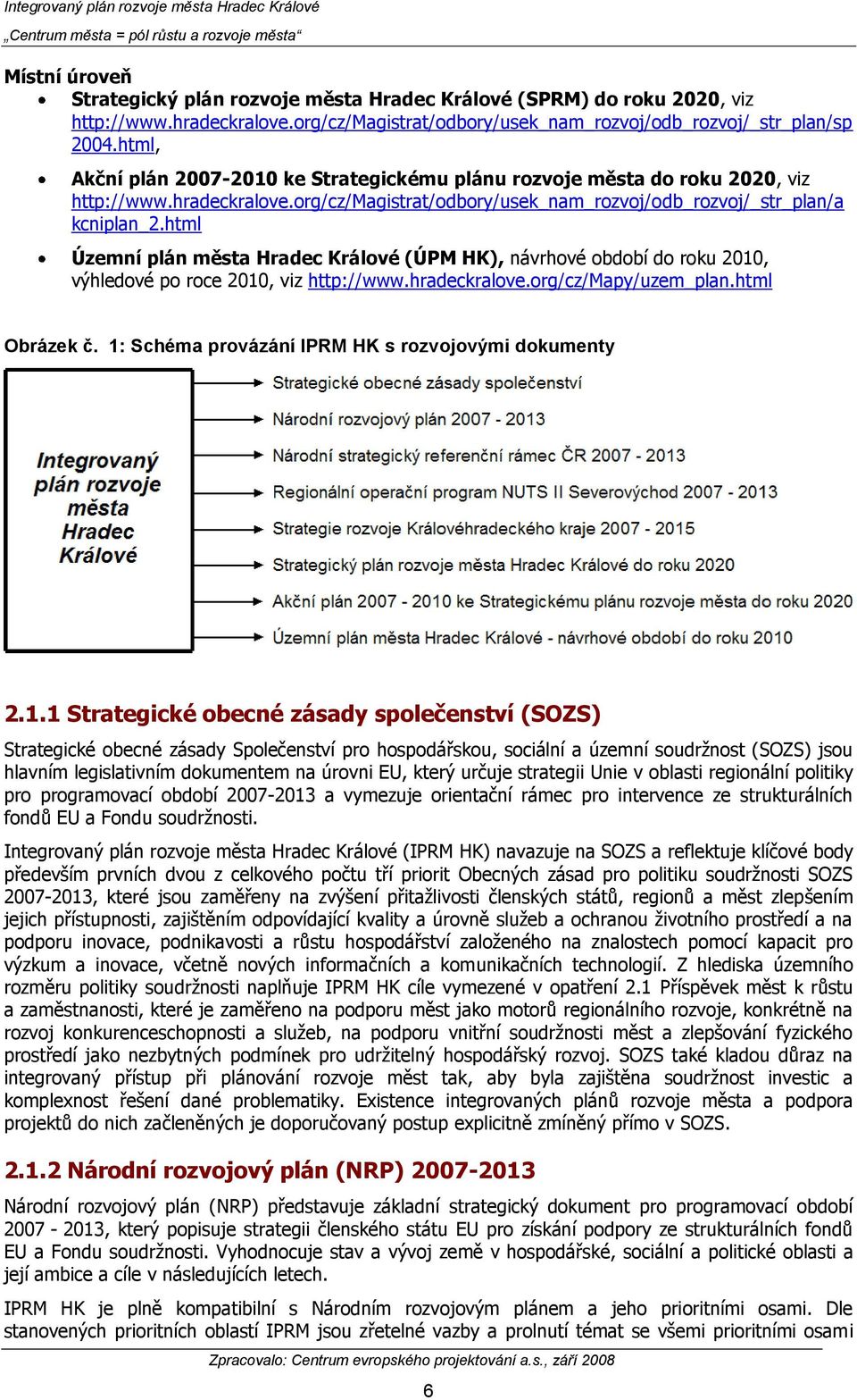 html Územní plán města Hradec Králové (ÚPM HK), návrhové období do roku 2010, výhledové po roce 2010, viz http://www.hradeckralove.org/cz/mapy/uzem_plan.html Obrázek č.