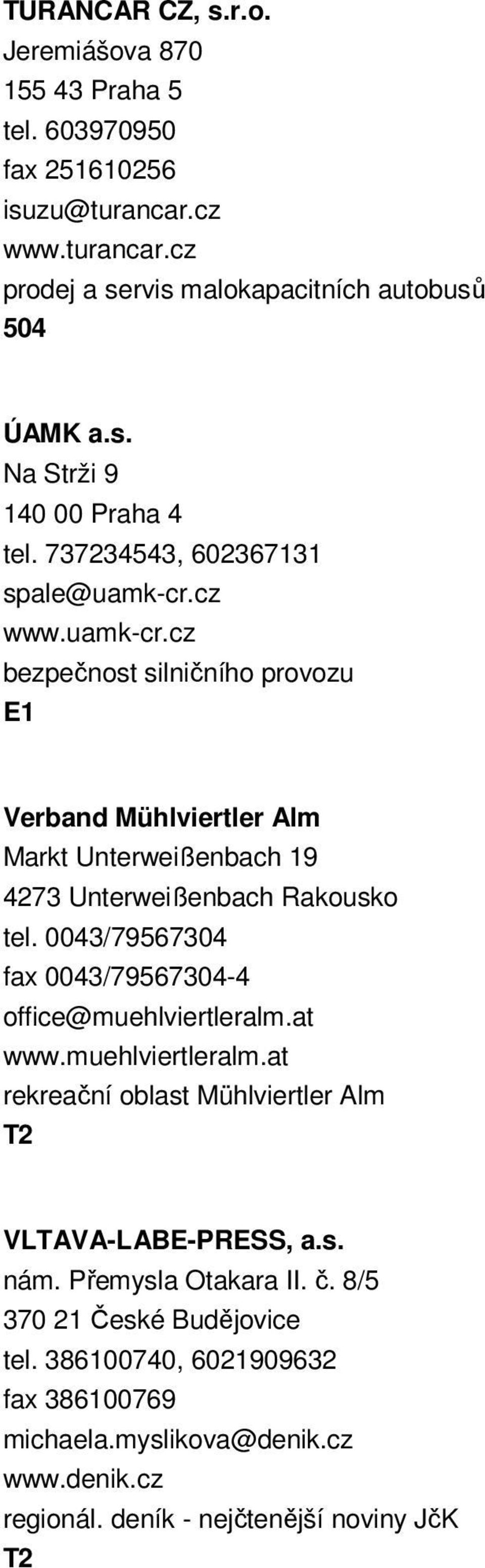 0043/79567304 fax 0043/79567304-4 office@muehlviertleralm.at www.muehlviertleralm.at rekreační oblast Mühlviertler Alm VLTAVA-LABE-PRESS, a.s. nám. Přemysla Otakara II. č.