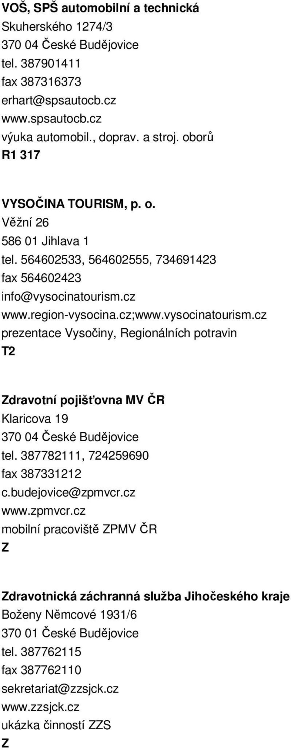 cz www.region-vysocina.cz;www.vysocinatourism.cz prezentace Vysočiny, Regionálních potravin dravotní pojišťovna MV ČR Klaricova 19 370 04 České Budějovice tel.