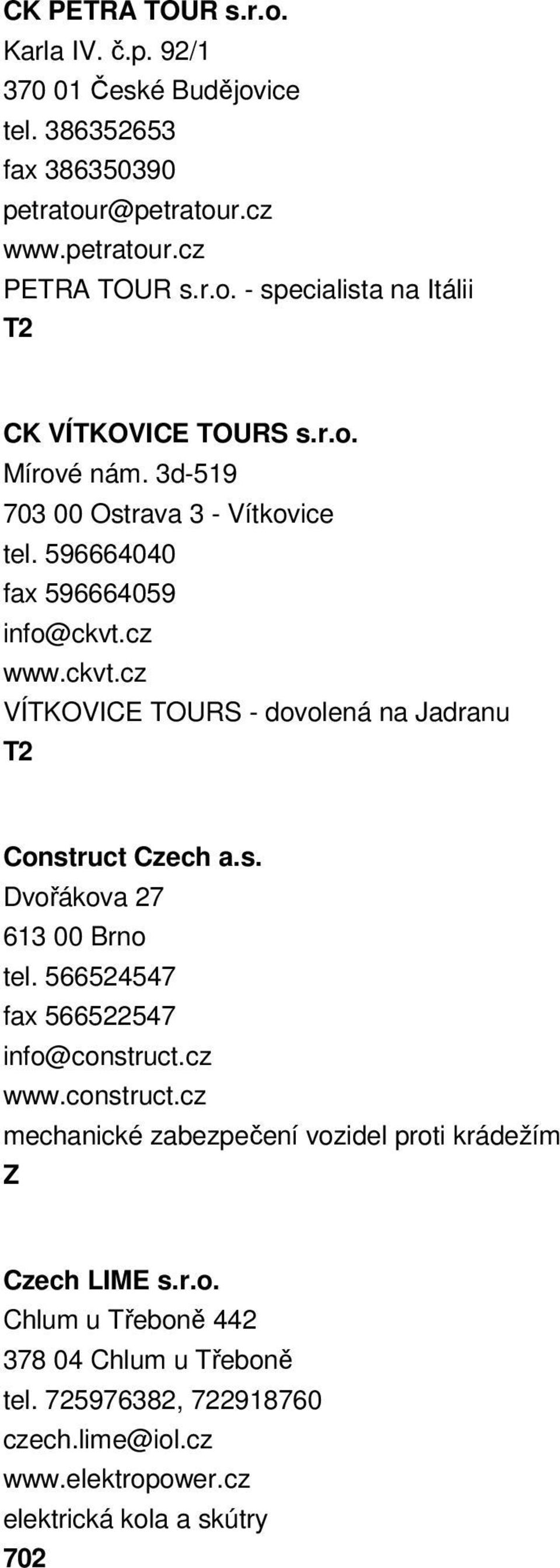 s. Dvořákova 27 613 00 Brno tel. 566524547 fax 566522547 info@construct.cz www.construct.cz mechanické zabezpečení vozidel proti krádežím Czech LIME s.r.o. Chlum u Třeboně 442 378 04 Chlum u Třeboně tel.