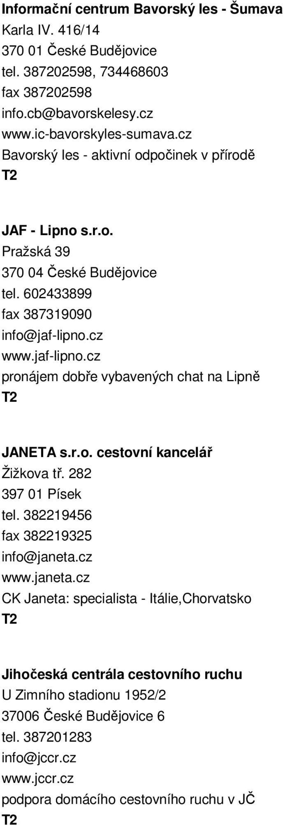 cz www.jaf-lipno.cz pronájem dobře vybavených chat na Lipně JANETA s.r.o. cestovní kancelář Žižkova tř. 282 397 01 Písek tel. 382219456 fax 382219325 info@janeta.