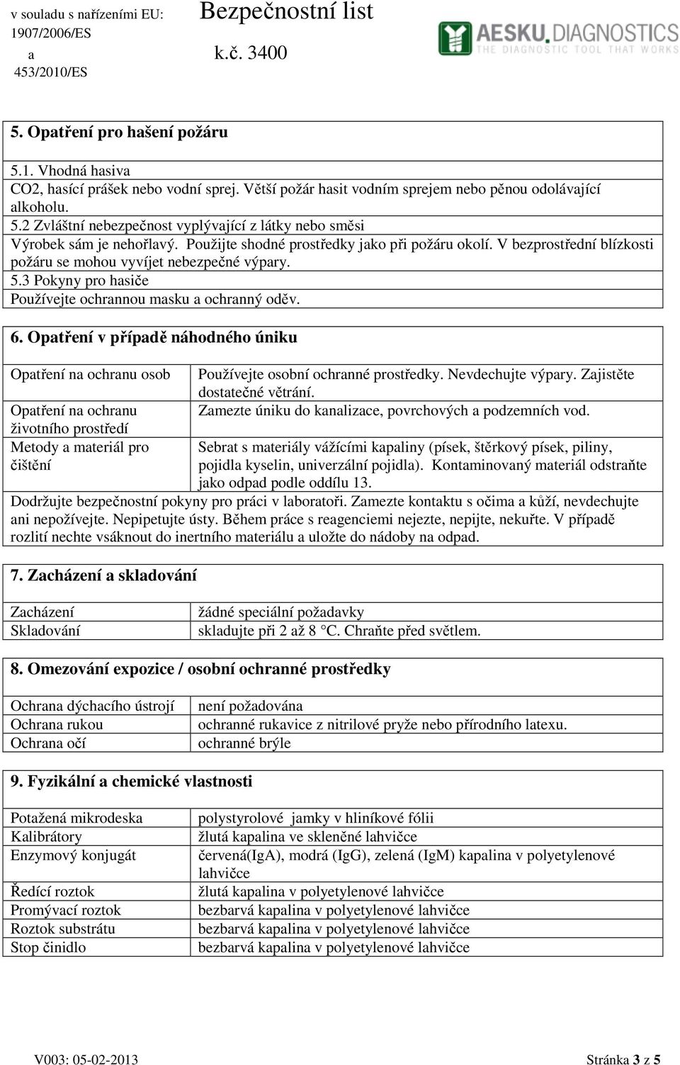 Opatření v případě náhodného úniku Opatření na ochranu osob Opatření na ochranu životního prostředí Metody a materiál pro čištění Používejte osobní ochranné prostředky. Nevdechujte výpary.