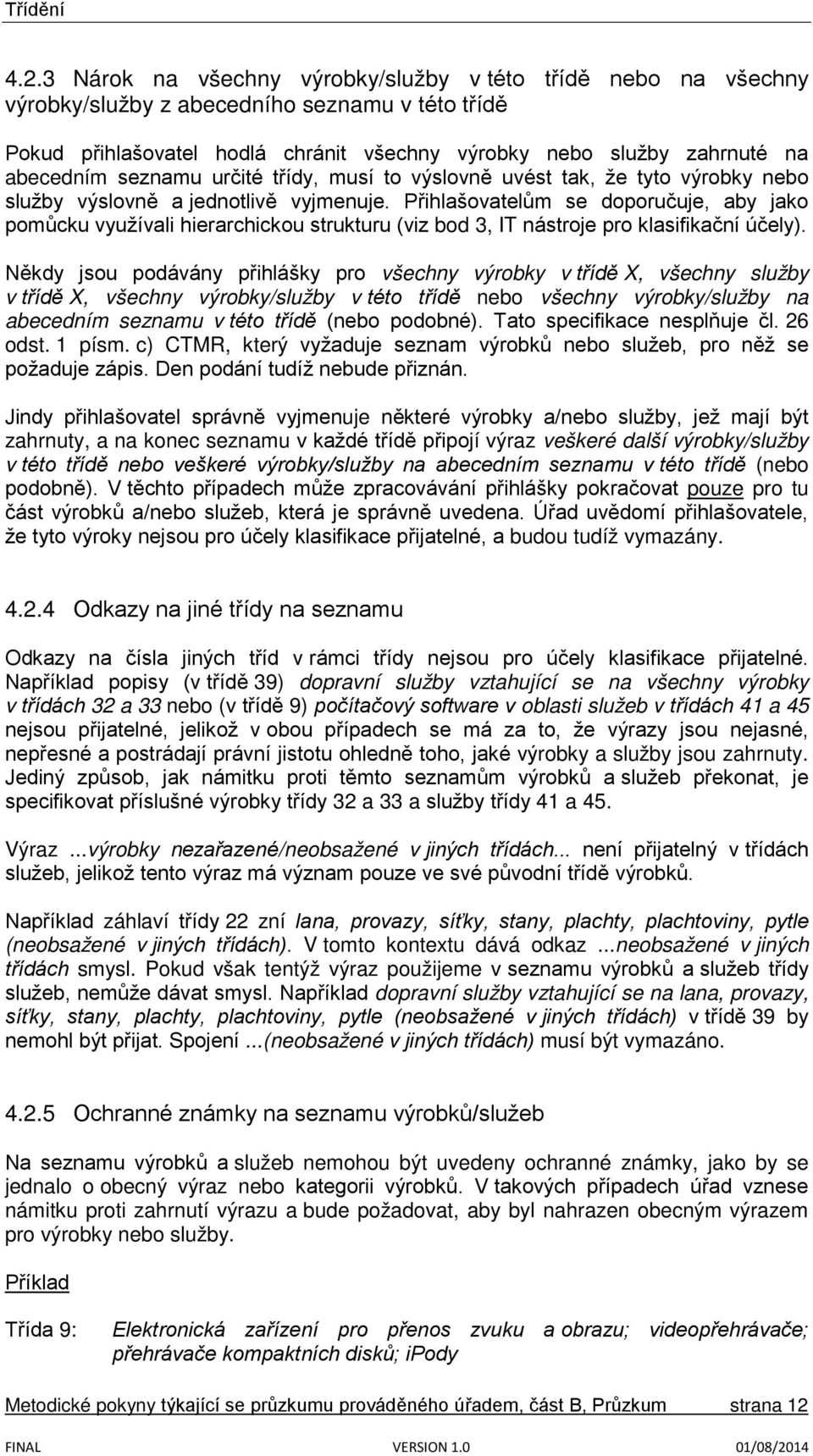 Přihlašovatelům se doporučuje, aby jako pomůcku využívali hierarchickou strukturu (viz bod 3, IT nástroje pro klasifikační účely).