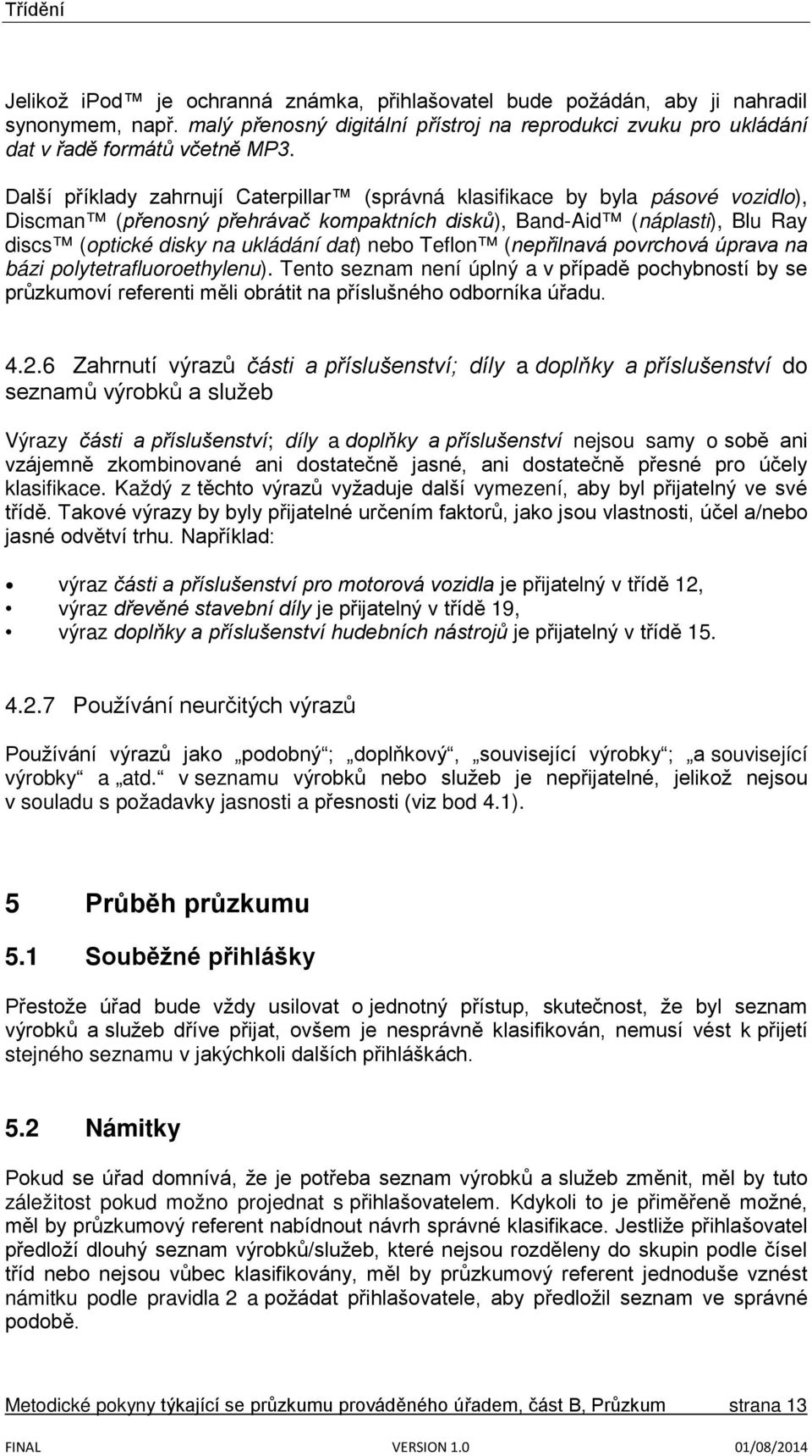 nebo Teflon (nepřilnavá povrchová úprava na bázi polytetrafluoroethylenu). Tento seznam není úplný a v případě pochybností by se průzkumoví referenti měli obrátit na příslušného odborníka úřadu. 4.2.