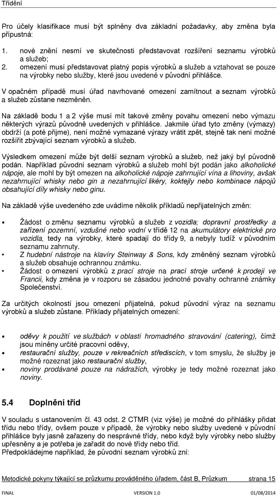 V opačném případě musí úřad navrhované omezení zamítnout a seznam výrobků a služeb zůstane nezměněn.