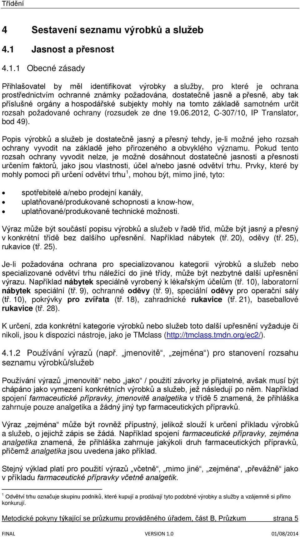 1 Obecné zásady Přihlašovatel by měl identifikovat výrobky a služby, pro které je ochrana prostřednictvím ochranné známky požadována, dostatečně jasně a přesně, aby tak příslušné orgány a hospodářské