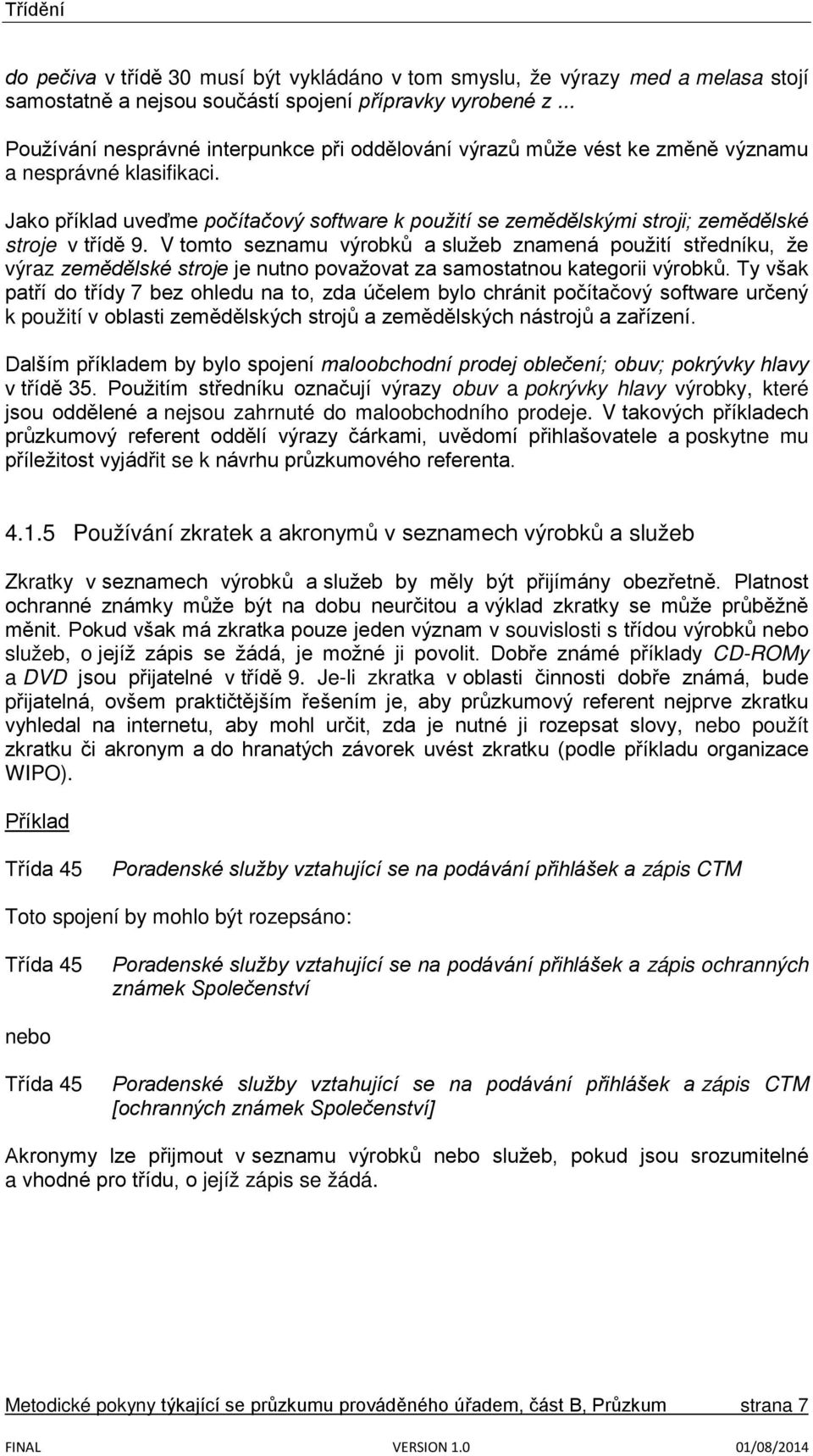 Jako příklad uveďme počítačový software k použití se zemědělskými stroji; zemědělské stroje v třídě 9.