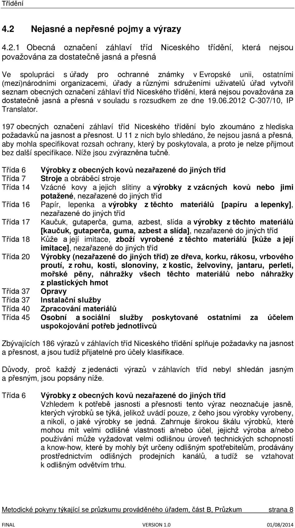 přesná v souladu s rozsudkem ze dne 19.06.2012 C-307/10, IP Translator. 197 obecných označení záhlaví tříd Niceského třídění bylo zkoumáno z hlediska požadavků na jasnost a přesnost.