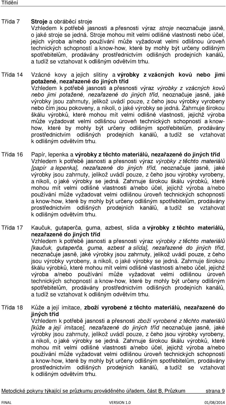 spotřebitelům, prodávány prostřednictvím odlišných prodejních kanálů, a tudíž se vztahovat k odlišným odvětvím trhu.