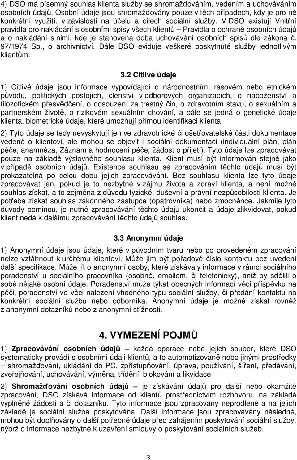 V DSO existují Vnitřní pravidla pro nakládání s osobními spisy všech klientů Pravidla o ochraně osobních údajů a o nakládání s nimi, kde je stanovena doba uchovávání osobních spisů dle zákona č.